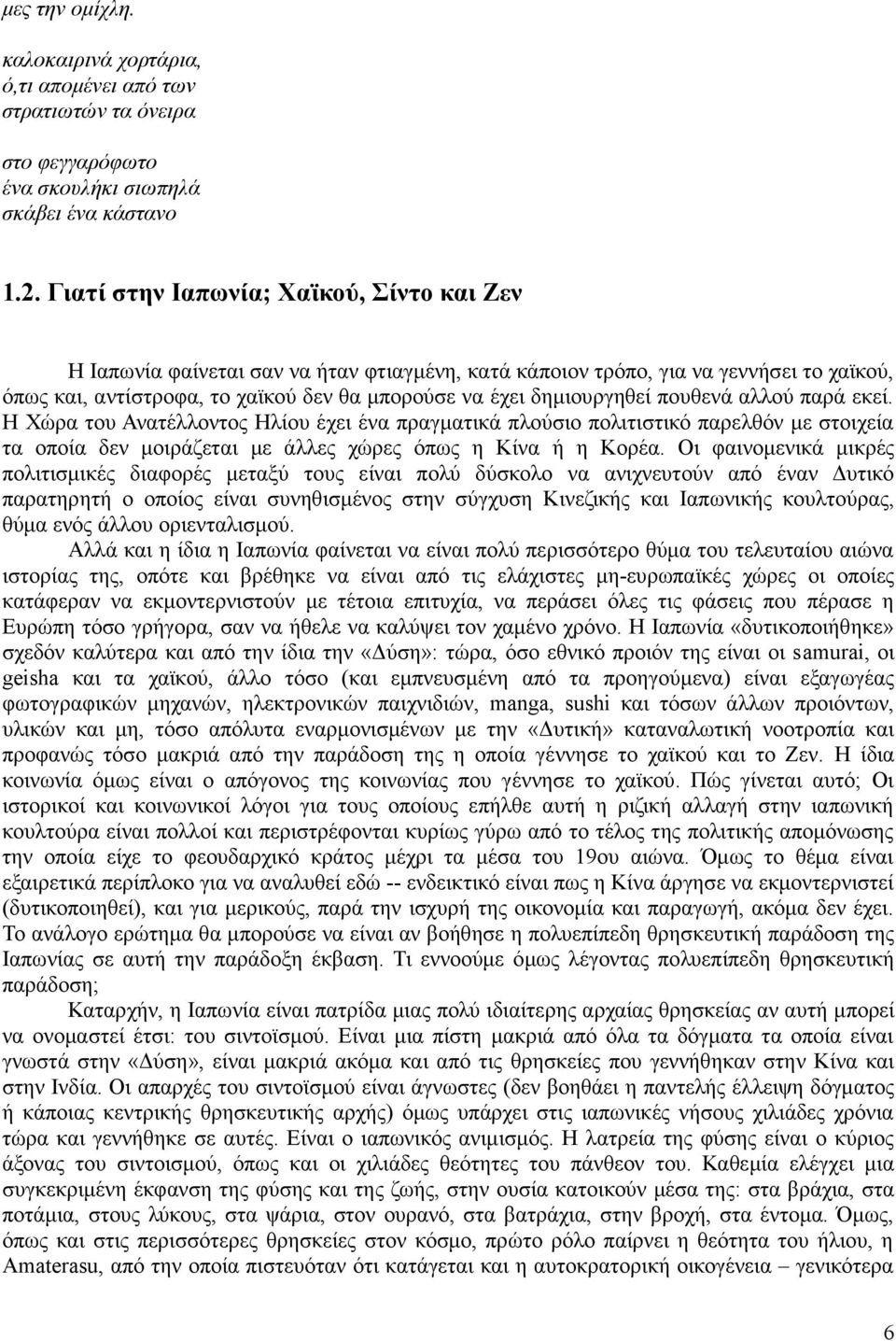 πουθενά αλλού παρά εκεί. Η Χώρα του Ανατέλλοντος Ηλίου έχει ένα πραγµατικά πλούσιο πολιτιστικό παρελθόν µε στοιχεία τα οποία δεν µοιράζεται µε άλλες χώρες όπως η Κίνα ή η Κορέα.