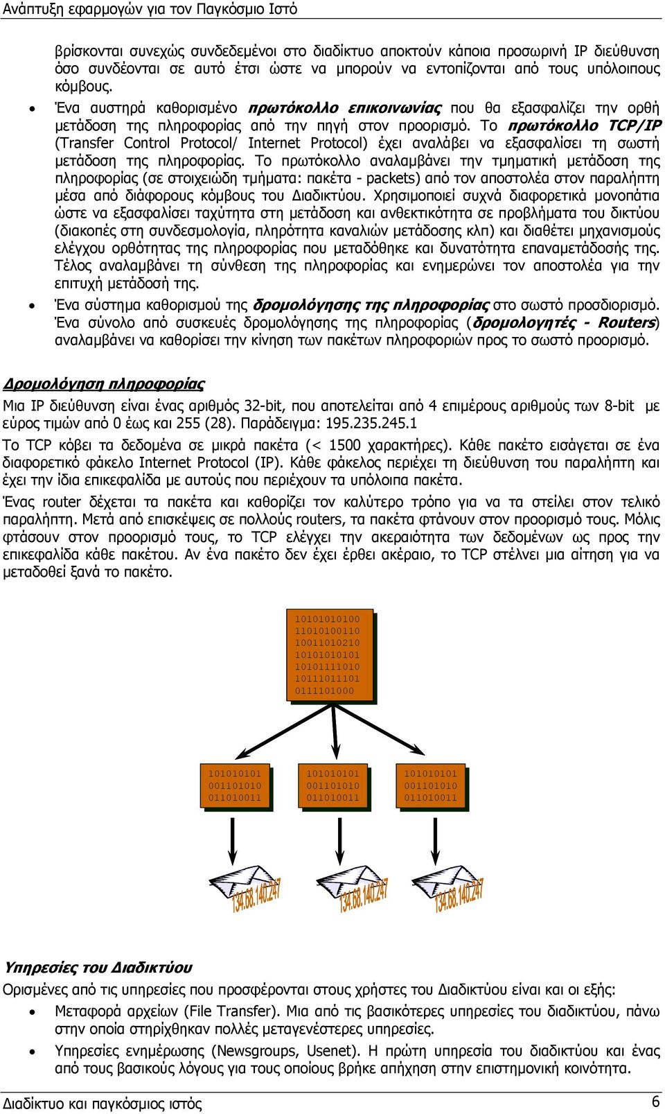 Το πρωτόκολλο TCP/IP (Transfer Control Protocol/ Internet Protocol) έχει αναλάβει να εξασφαλίσει τη σωστή µετάδοση της πληροφορίας.