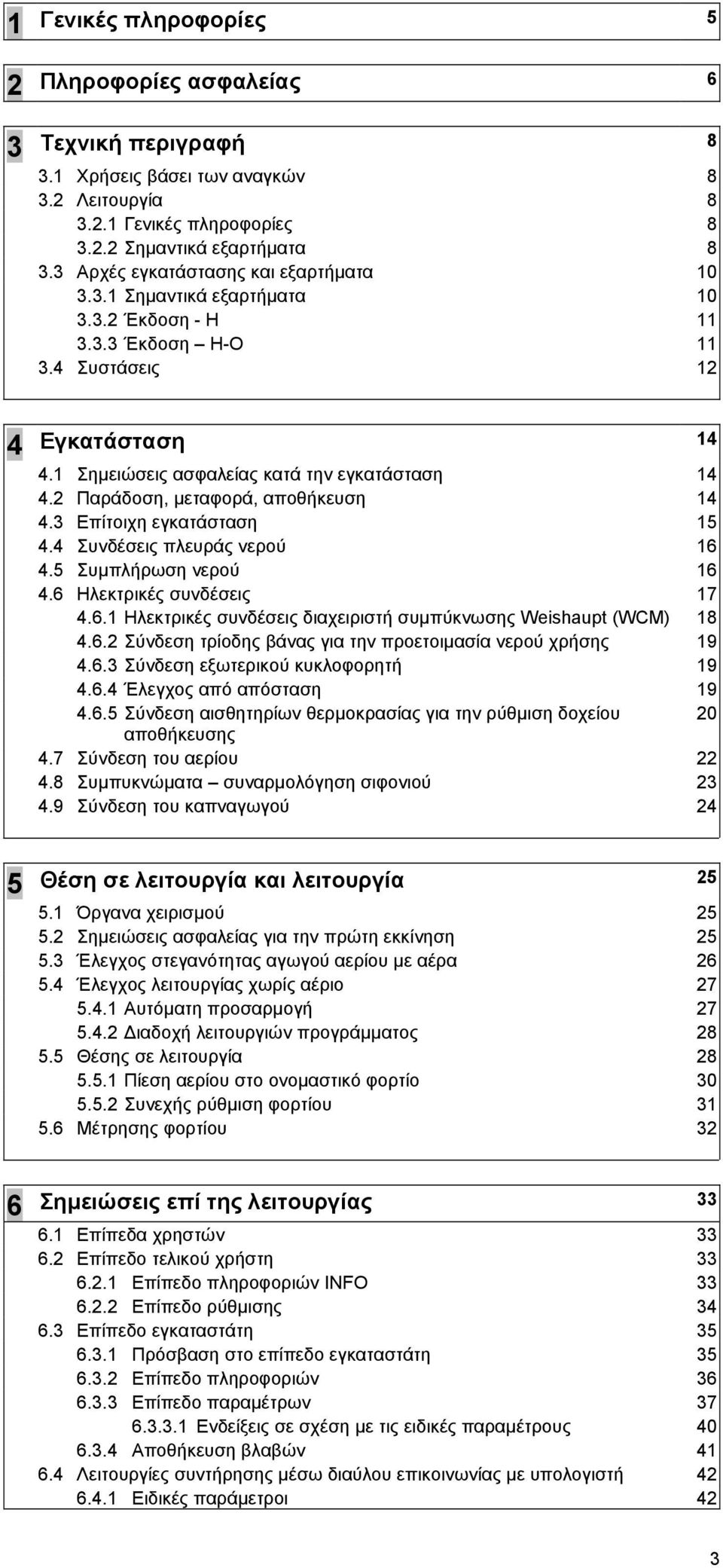 2 Παράδοση, µεταφορά, αποθήκευση 14 4.3 Επίτοιχη εγκατάσταση 15 4.4 Συνδέσεις πλευράς νερού 16 4.5 Συµπλήρωση νερού 16 4.6 Ηλεκτρικές συνδέσεις 17 4.6.1 Ηλεκτρικές συνδέσεις διαχειριστή συµπύκνωσης Weishaupt (WCM) 18 4.