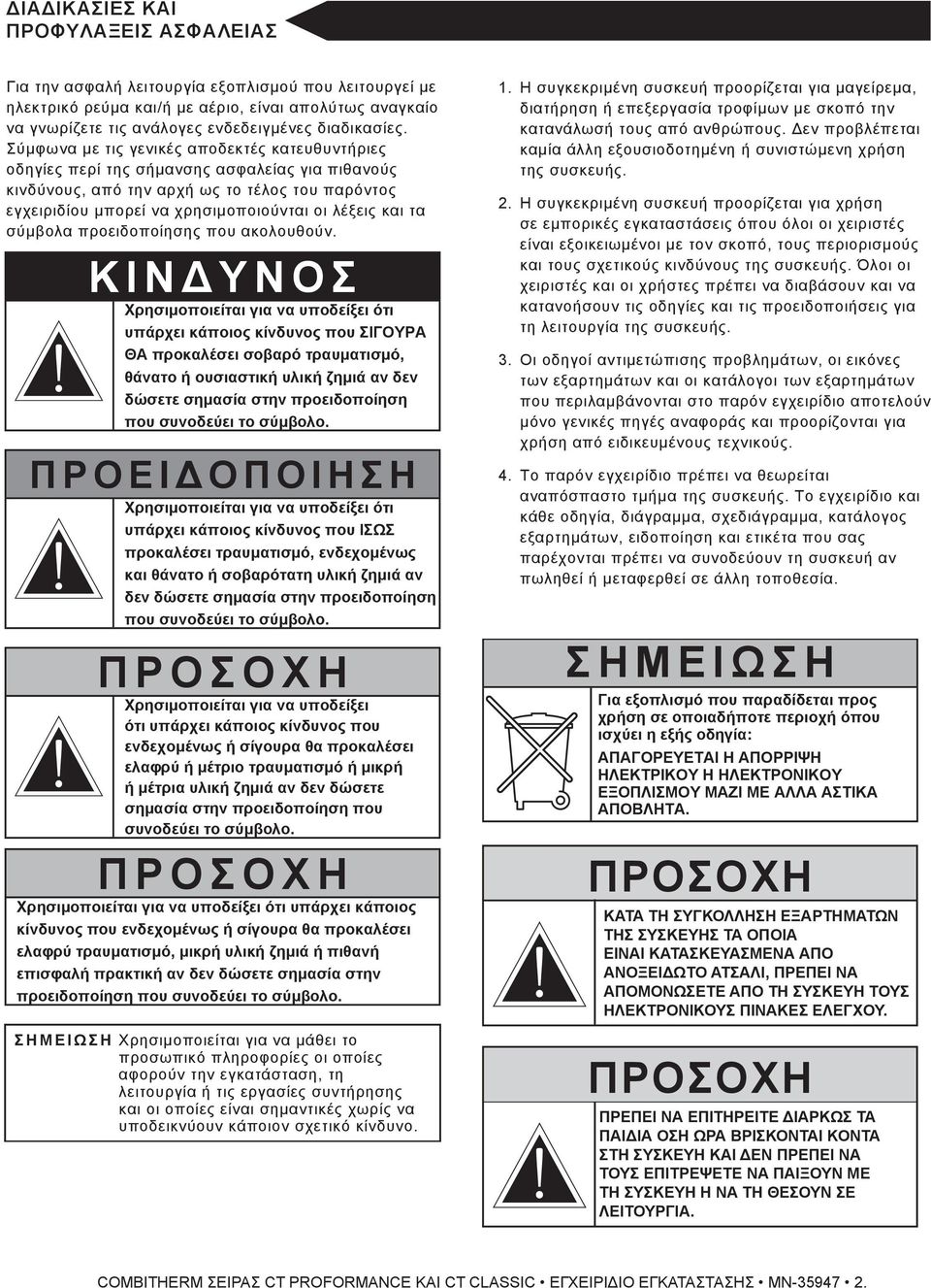 Σύμφωνα με τις γενικές αποδεκτές κατευθυντήριες οδηγίες περί της σήμανσης ασφαλείας για πιθανούς κινδύνους, από την αρχή ως το τέλος του παρόντος εγχειριδίου μπορεί να χρησιμοποιούνται οι λέξεις και