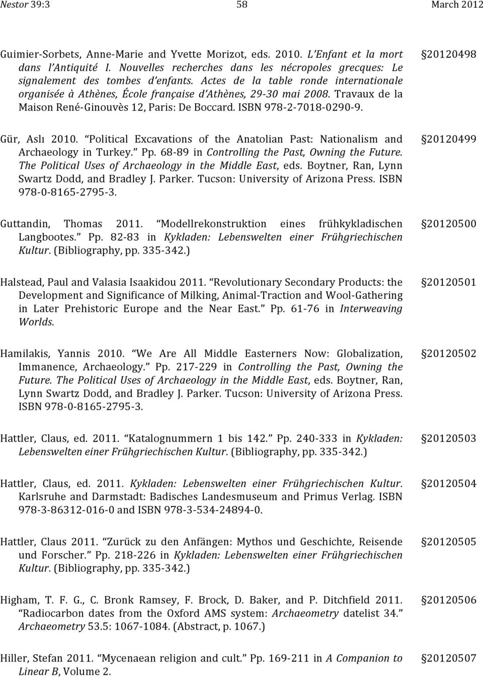Travaux de la Maison René- Ginouvès 12, Paris: De Boccard. ISBN 978-2- 7018-0290- 9. 20120498 Gür, Aslı 2010. Political Excavations of the Anatolian Past: Nationalism and Archaeology in Turkey. Pp.