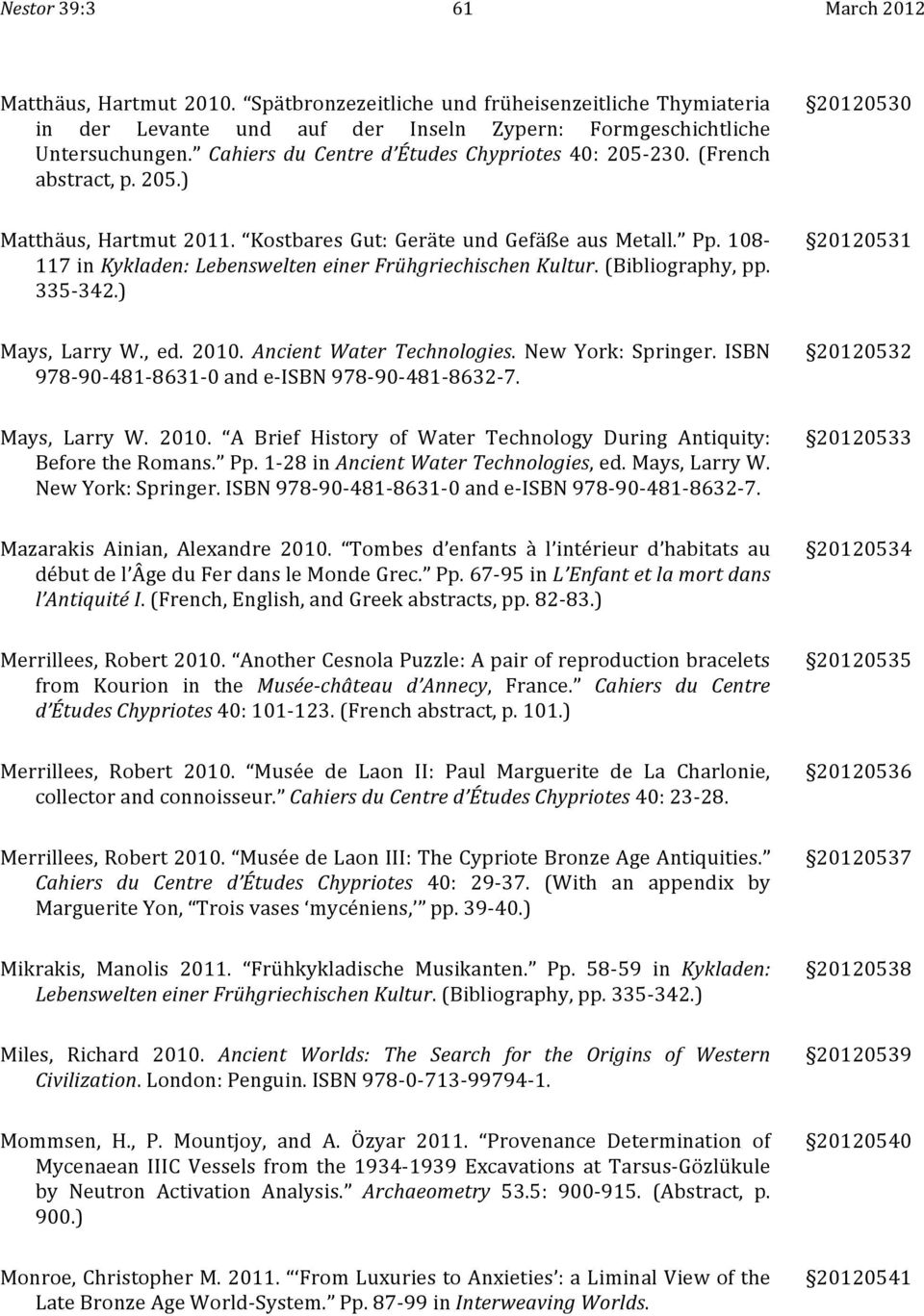 108-117 in Kykladen: Lebenswelten einer Frühgriechischen Kultur. (Bibliography, pp. 335-342.) 20120531 Mays, Larry W., ed. 2010. Ancient Water Technologies. New York: Springer.