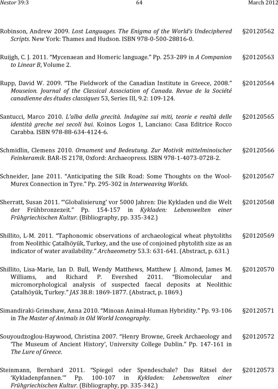 Journal of the Classical Association of Canada. Revue de la Société canadienne des études classiques 53, Series III, 9.2: 109-124. 20120564 Santucci, Marco 2010. L alba della grecità.