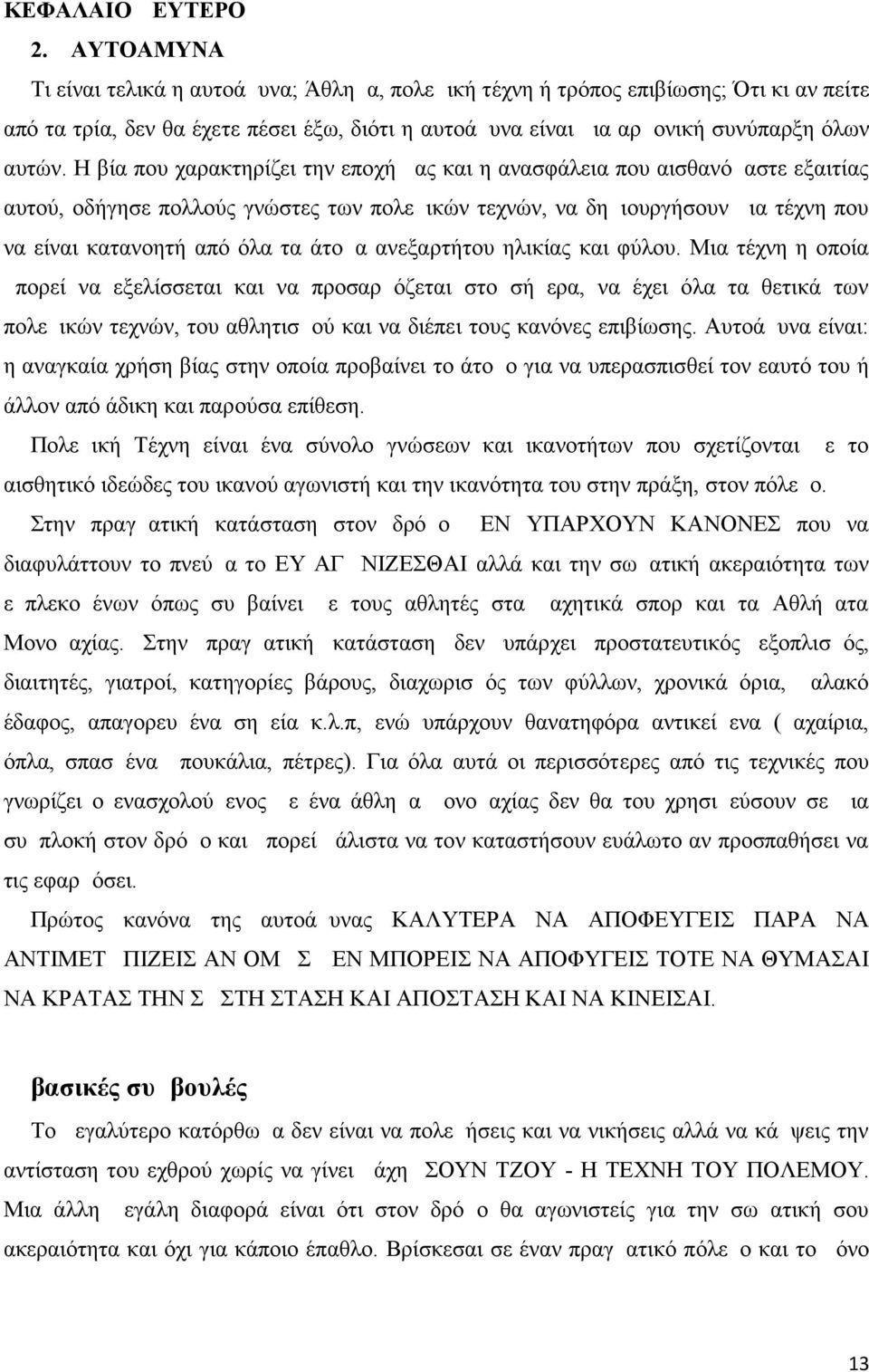 Η βία που χαρακτηρίζει την εποχή μας και η ανασφάλεια που αισθανόμαστε εξαιτίας αυτού, οδήγησε πολλούς γνώστες των πολεμικών τεχνών, να δημιουργήσουν μια τέχνη που να είναι κατανοητή από όλα τα άτομα