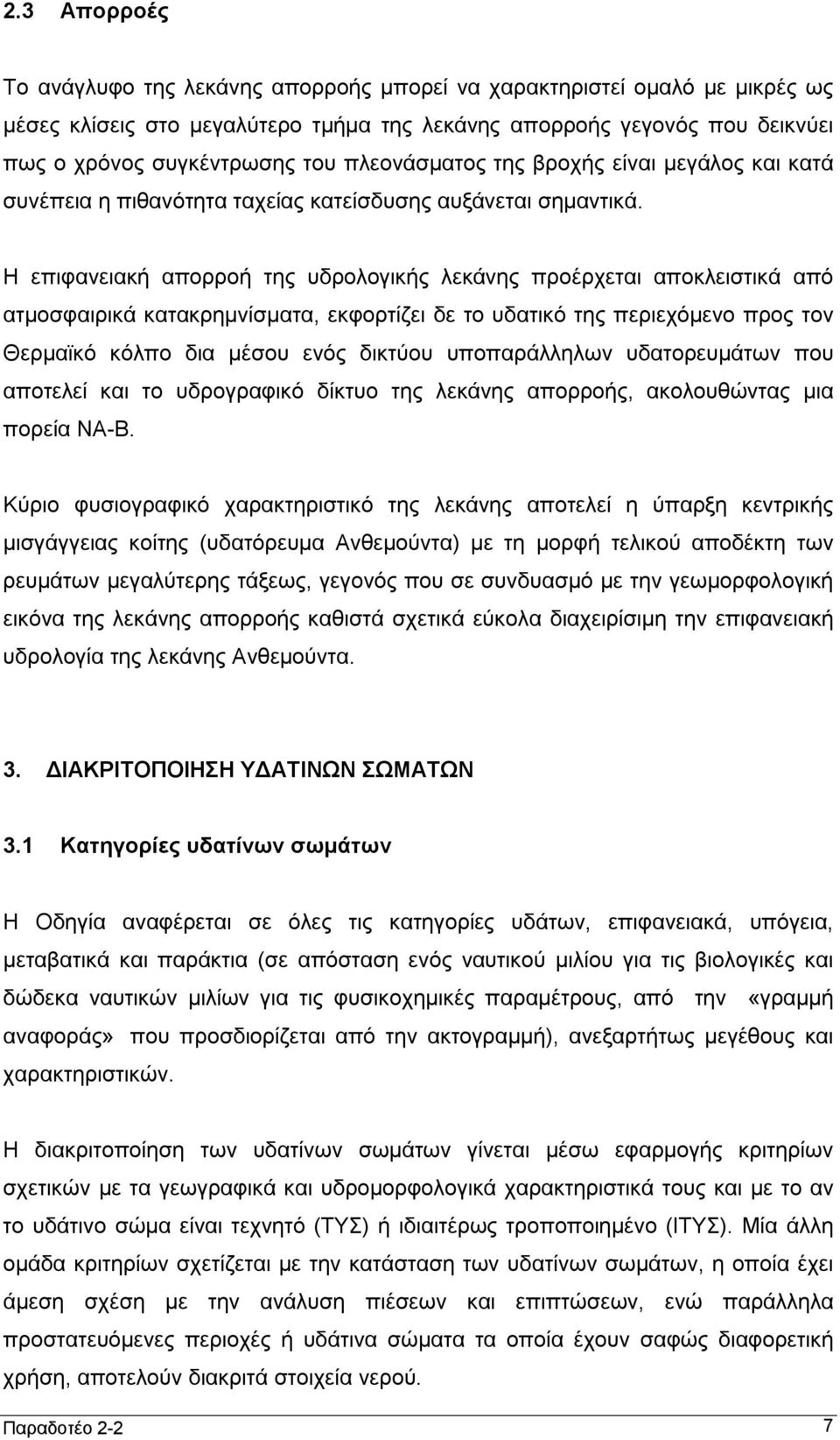 Η επιφανειακή απορροή της υδρολογικής λεκάνης προέρχεται αποκλειστικά από ατμοσφαιρικά κατακρημνίσµατα, εκφορτίζει δε το υδατικό της περιεχόµενο προς τον Θερµαϊκό κόλπο δια µέσου ενός δικτύου