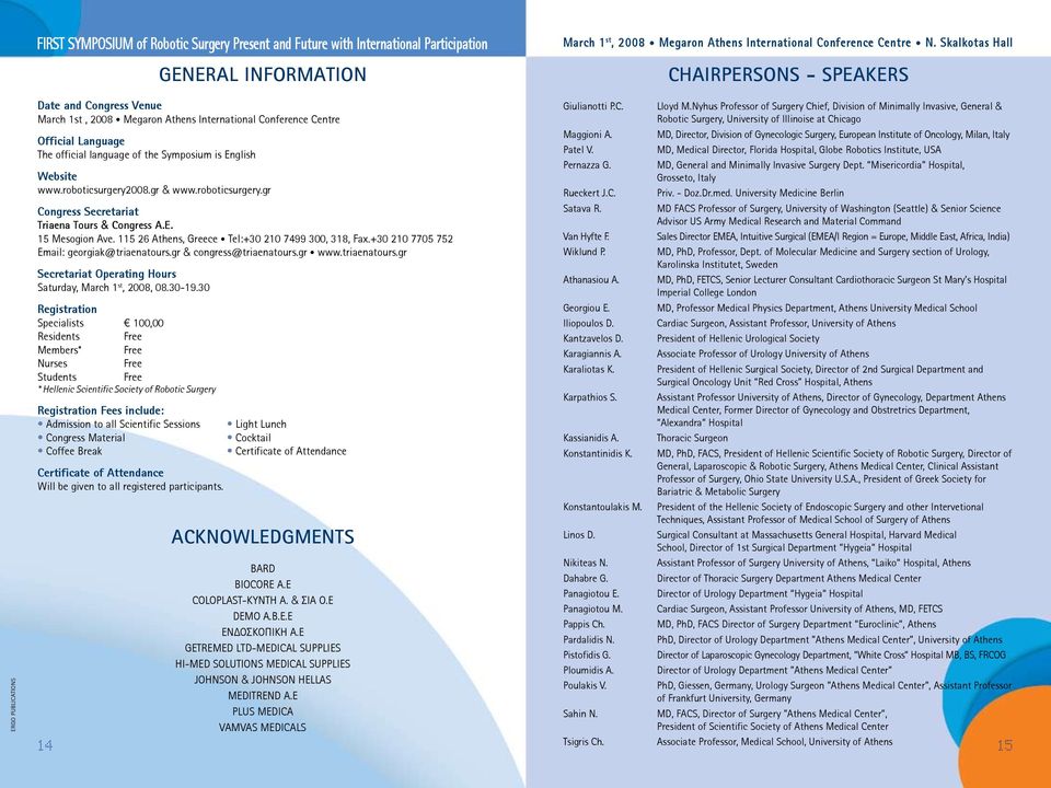 Symposium is English Website www.roboticsurgery2008.gr & www.roboticsurgery.gr Congress Secretariat Triaena Tours & Congress Α.Ε. 15 Mesogion Ave. 115 26 Athens, Greece Tel:+30 210 7499 300, 318, Fax.