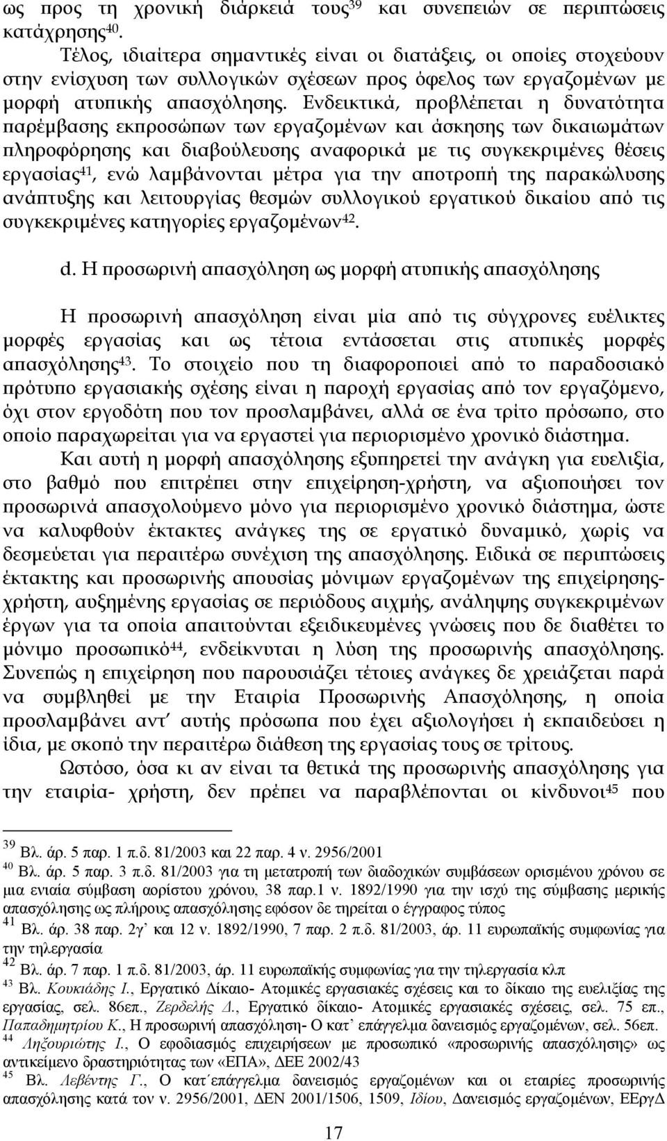 Ενδεικτικά, προβλέπεται η δυνατότητα παρέμβασης εκπροσώπων των εργαζομένων και άσκησης των δικαιωμάτων πληροφόρησης και διαβούλευσης αναφορικά με τις συγκεκριμένες θέσεις εργασίας 41, ενώ λαμβάνονται