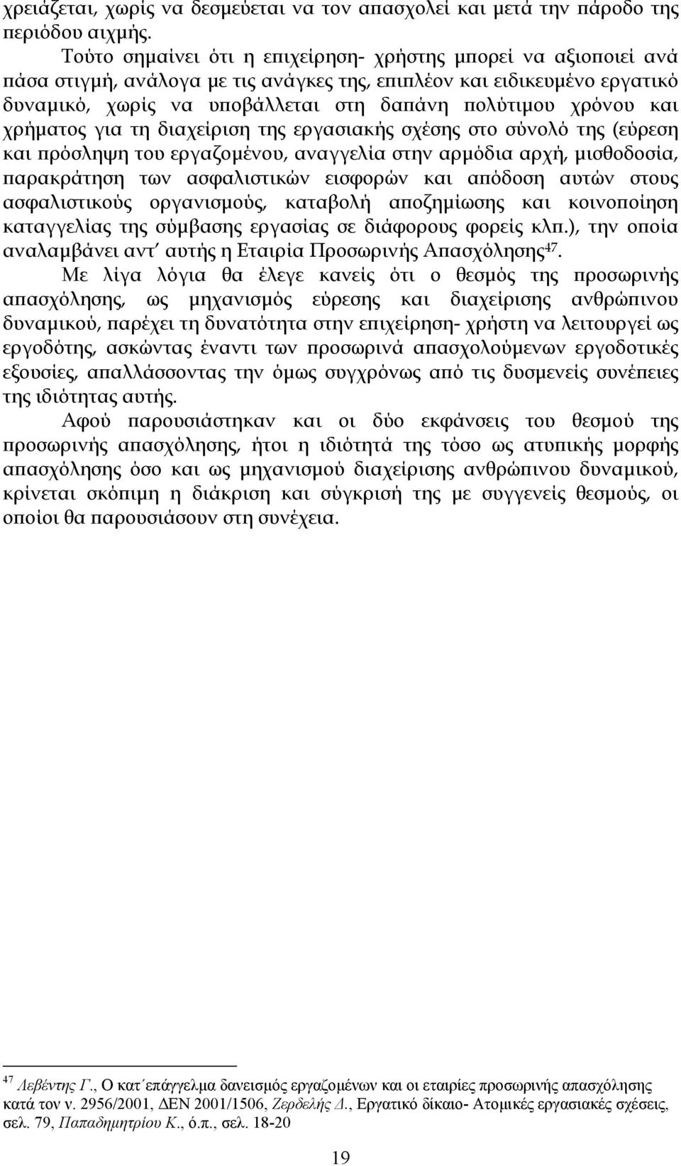 και χρήματος για τη διαχείριση της εργασιακής σχέσης στο σύνολό της (εύρεση και πρόσληψη του εργαζομένου, αναγγελία στην αρμόδια αρχή, μισθοδοσία, παρακράτηση των ασφαλιστικών εισφορών και απόδοση