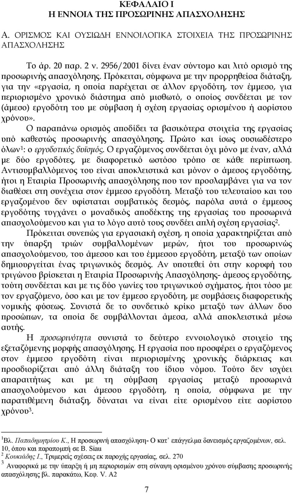 Πρόκειται, σύμφωνα με την προρρηθείσα διάταξη, για την «εργασία, η οποία παρέχεται σε άλλον εργοδότη, τον έμμεσο, για περιορισμένο χρονικό διάστημα από μισθωτό, ο οποίος συνδέεται με τον (άμεσο)