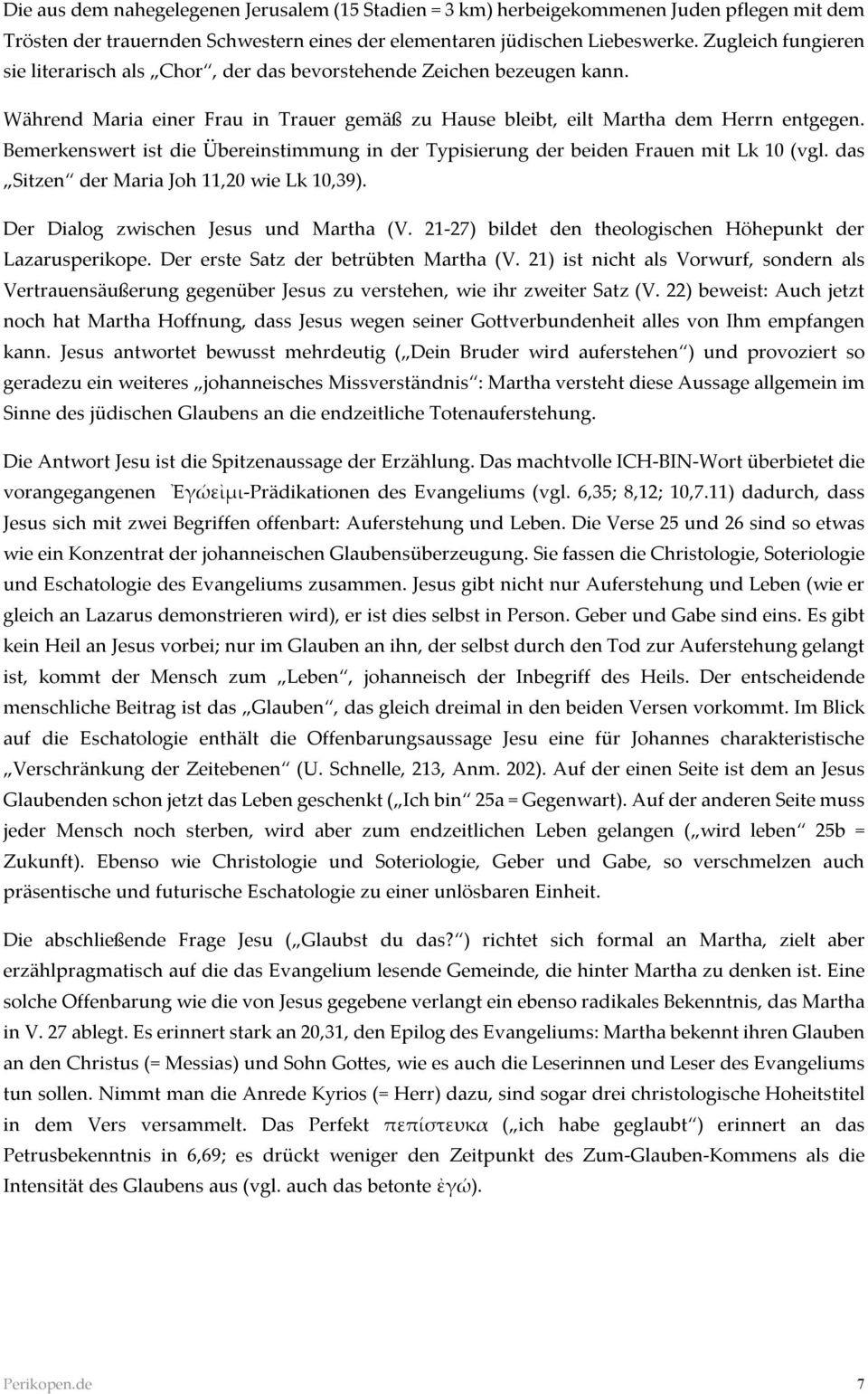 Bemerkenswert ist die Übereinstimmung in der Typisierung der beiden Frauen mit Lk 10 (vgl. das Sitzen der Maria Joh 11,20 wie Lk 10,39). Der Dialog zwischen Jesus und Martha (V.