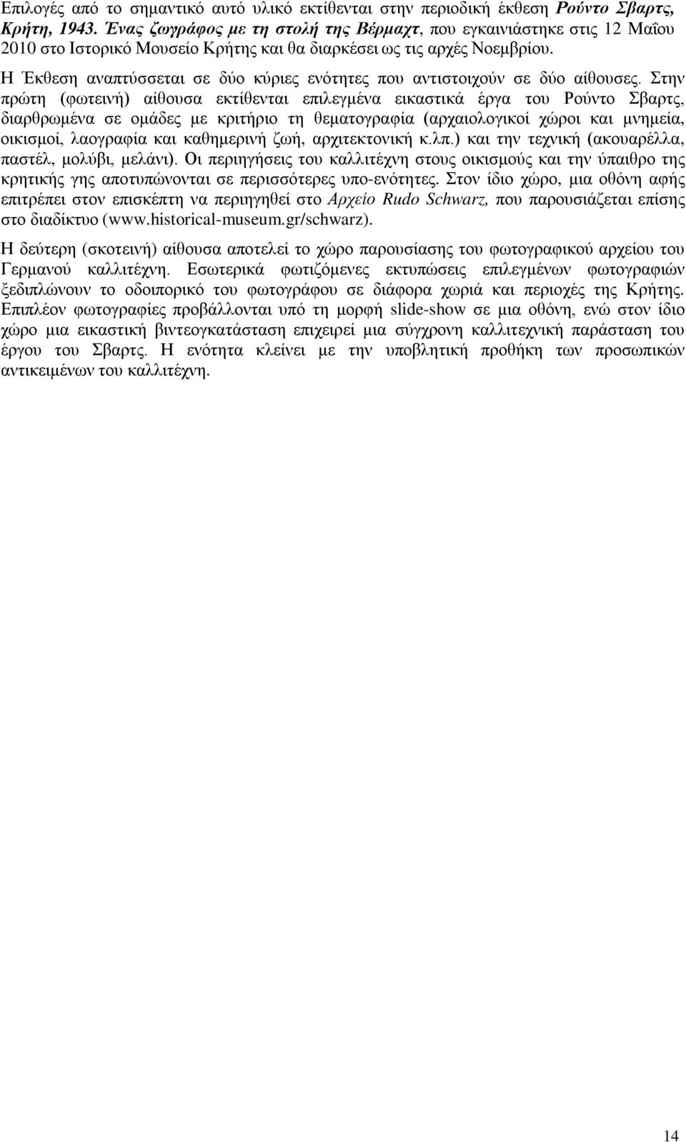 Η Έκθεση αναπτύσσεται σε δύο κύριες ενότητες που αντιστοιχούν σε δύο αίθουσες.