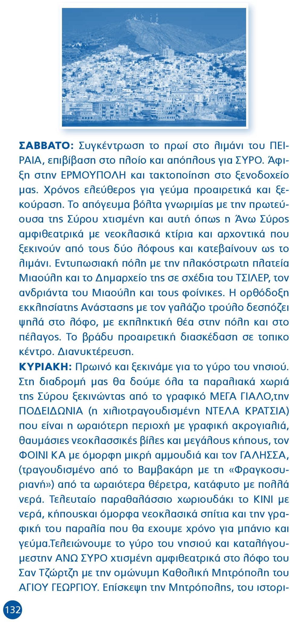 Το απόγευμα βόλτα γνωριμίας με την πρωτεύουσα της Σύρου χτισμένη και αυτή όπως η Άνω Σύρος αμφιθεατρικά με νεοκλασικά κτίρια και αρχοντικά που ξεκινούν από τους δύο λόφους και κατεβαίνουν ως το