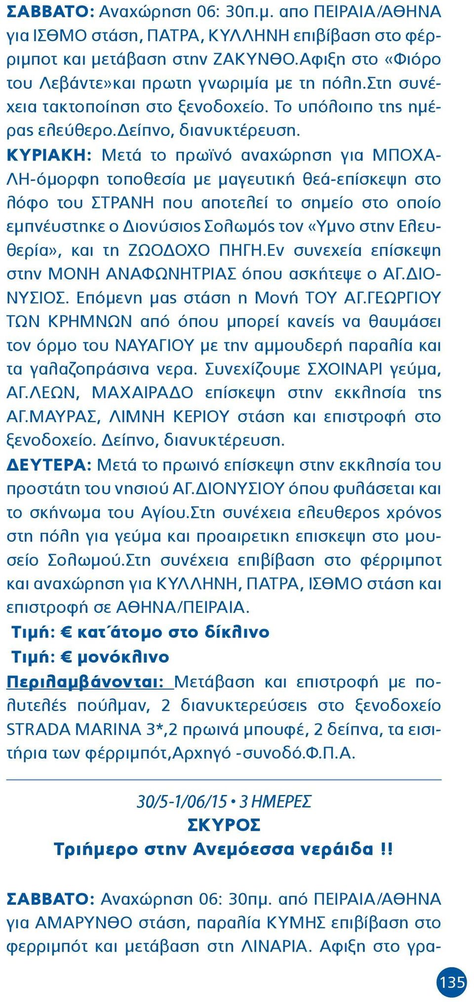 ΚΥΡΙΑΚΗ: Μετά το πρωϊνό αναχώρηση για ΜΠΟΧΑ- ΛΗ-όμορφη τοποθεσία με μαγευτική θεά-επίσκεψη στο λόφο του ΣΤΡΑΝΗ που αποτελεί το σημείο στο οποίο εμπνέυστηκε ο Διονύσιος Σολωμός τον «Υμνο στην