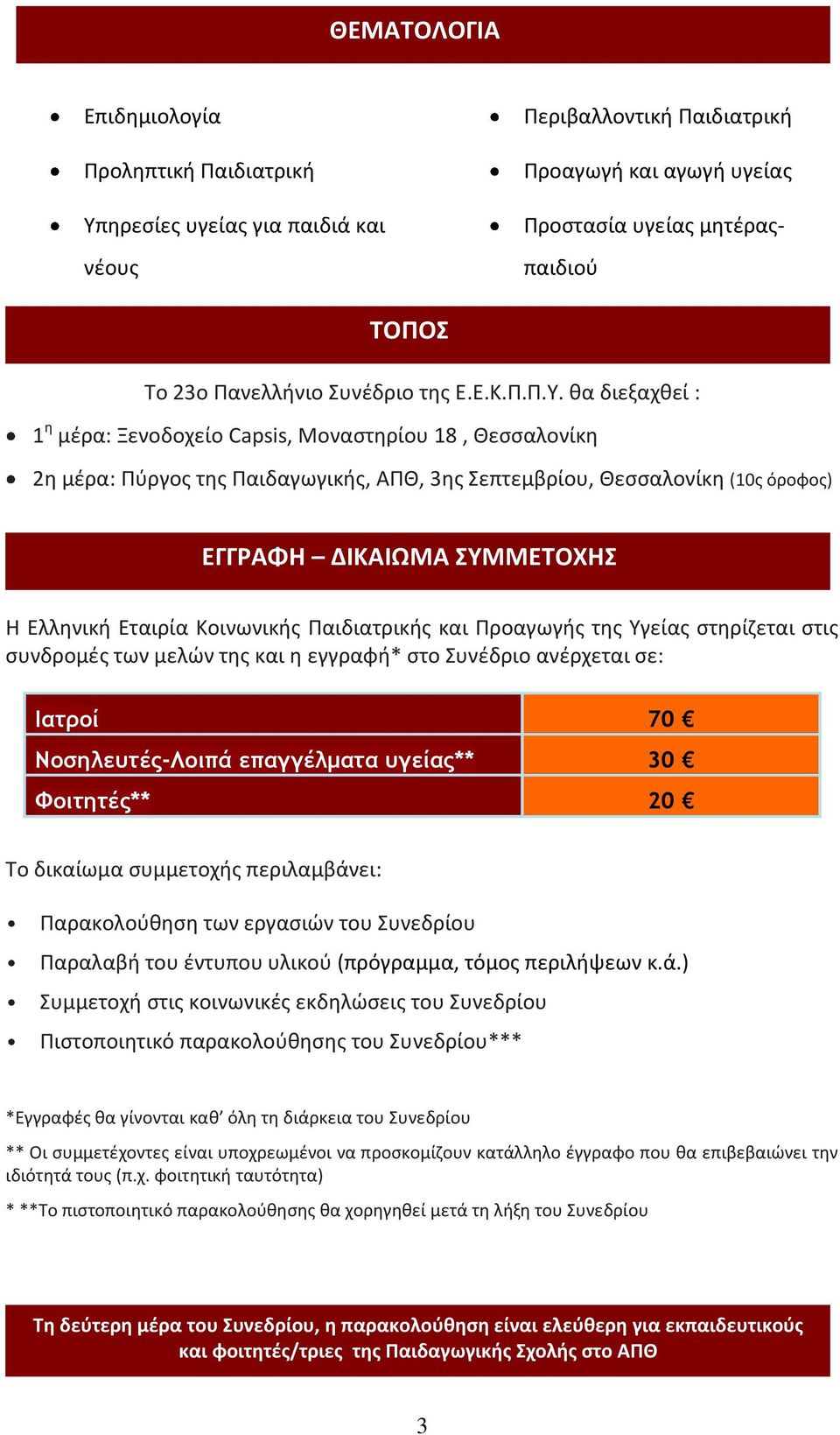 θα διεξαχθεί : 1 η μέρα: Ξενοδοχείο Capsis, Μοναστηρίου 18, Θεσσαλονίκη 2η μέρα: Πύργος της Παιδαγωγικής, ΑΠΘ, 3ης Σεπτεμβρίου, Θεσσαλονίκη (10ς όροφος) ΕΓΓΡΑΦΗ ΔΙΚΑΙΩΜΑ ΣΥΜΜΕΤΟΧΗΣ Η Ελληνική Εταιρία