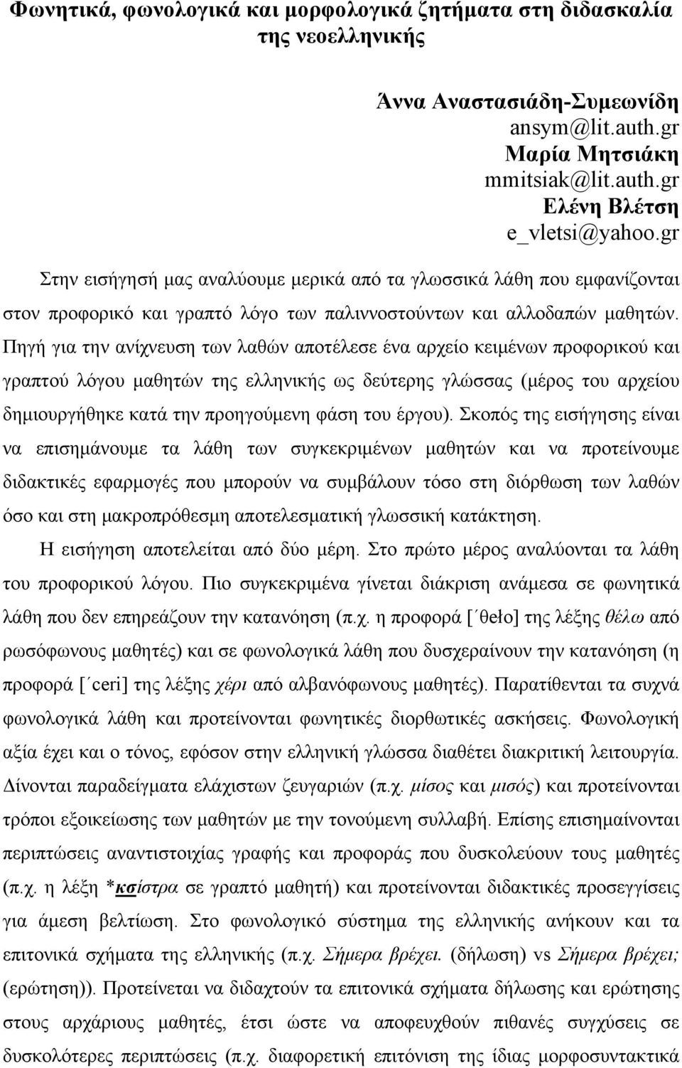 Πηγή για την ανίχνευση των λαθών αποτέλεσε ένα αρχείο κειμένων προφορικού και γραπτού λόγου μαθητών της ελληνικής ως δεύτερης γλώσσας (μέρος του αρχείου δημιουργήθηκε κατά την προηγούμενη φάση του