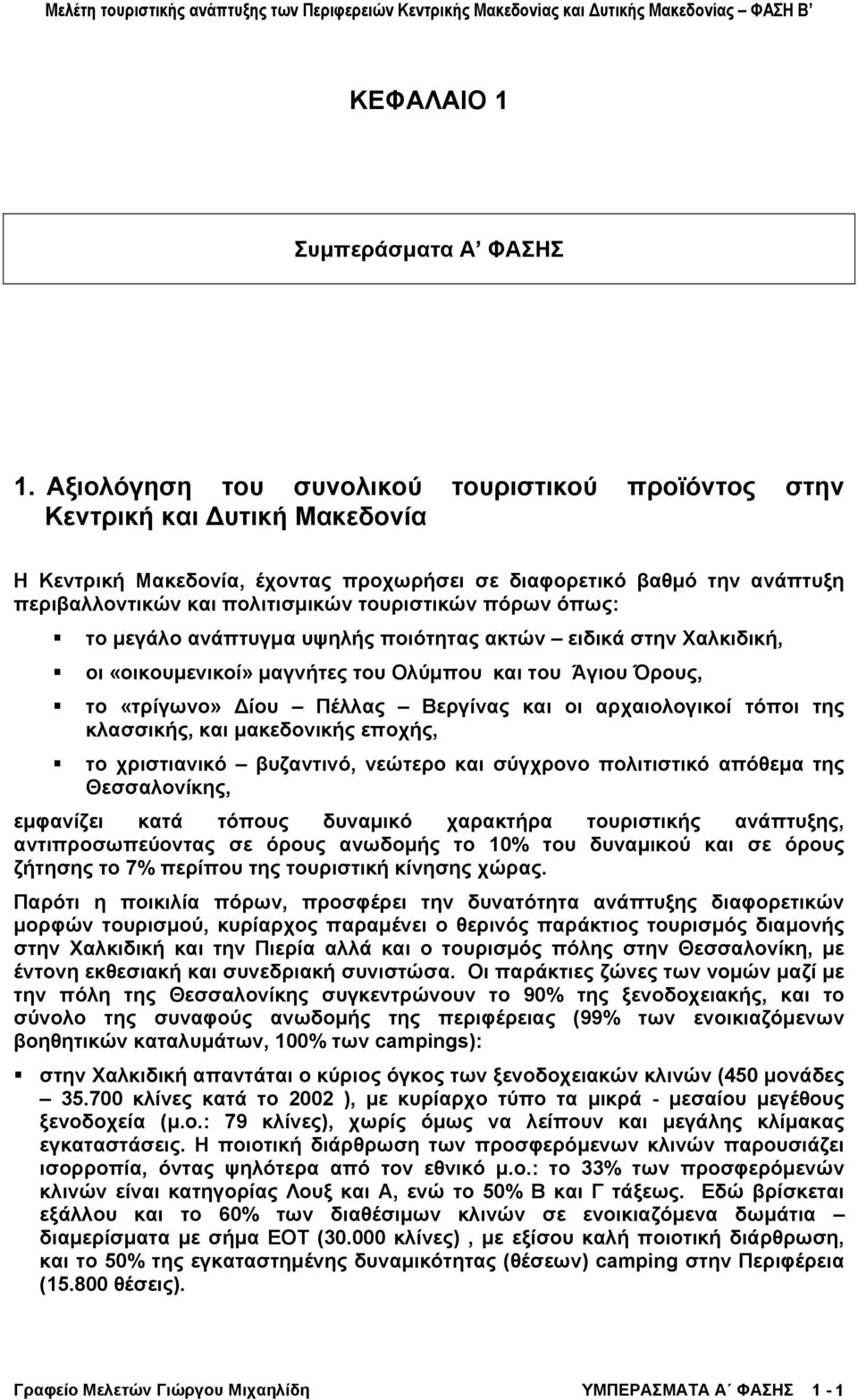 τουριστικών πόρων όπως: το µεγάλο ανάπτυγµα υψηλής ποιότητας ακτών ειδικά στην Χαλκιδική, οι «οικουµενικοί» µαγνήτες του Ολύµπου και του Άγιου Όρους, το «τρίγωνο» ίου Πέλλας Βεργίνας και οι