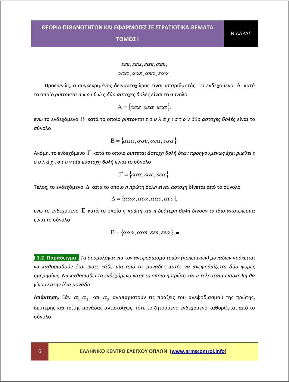 το σύνολο Β { ααα, ααε, αεα, εαα}. Ακόμη, το ενδεχόμενο Γ κατά το οποίο ρίπτεται άστοχη βολή όταν προηγουμένως έχει ριφθεί τ ο υ λ ά χ ι σ τ ο ν μία εύστοχη βολή είναι το σύνολο Γ { εαα, εαε, εεα}.