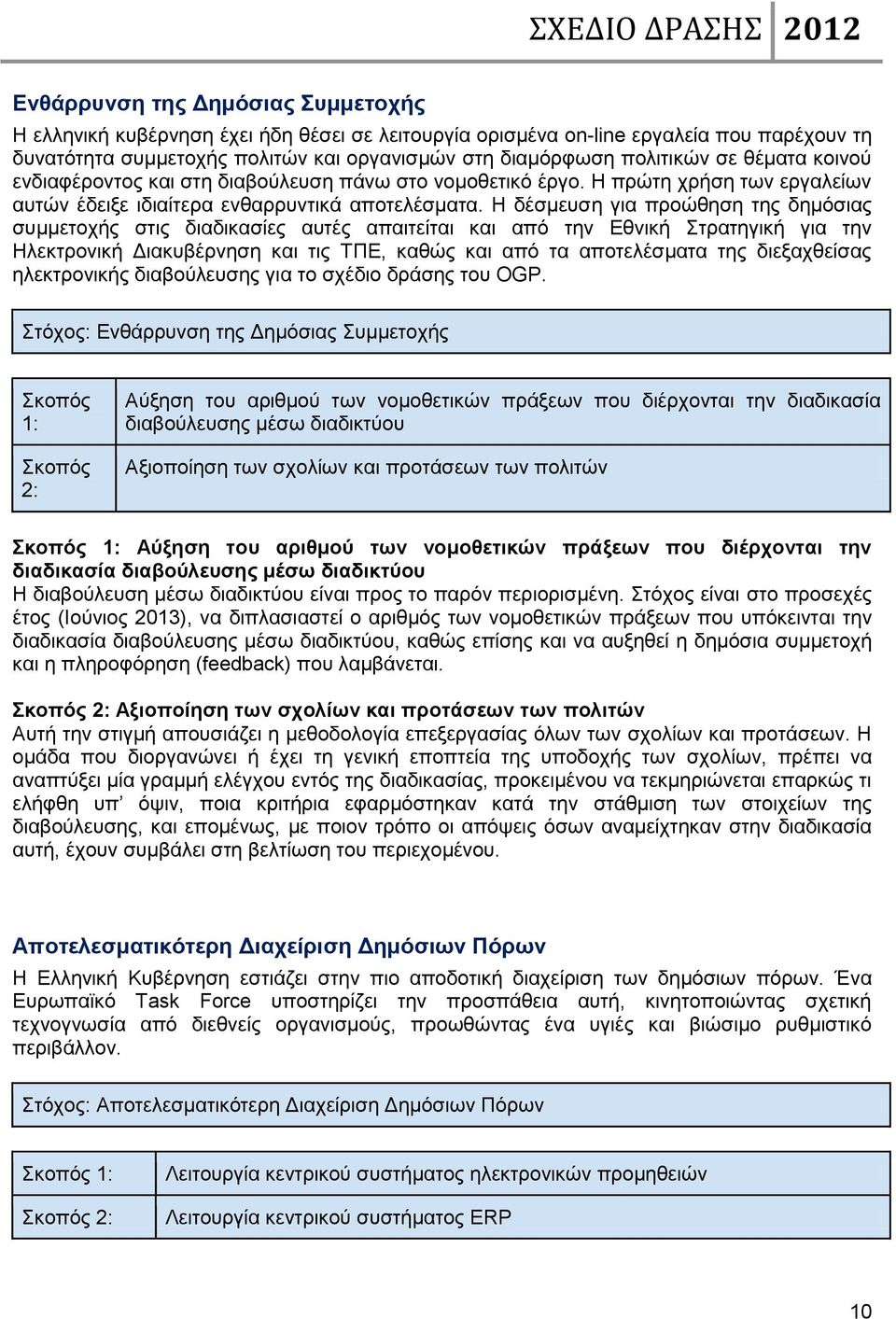 Η δέσμευση για προώθηση της δημόσιας συμμετοχής στις διαδικασίες αυτές απαιτείται και από την Εθνική Στρατηγική για την Ηλεκτρονική Διακυβέρνηση και τις ΤΠΕ, καθώς και από τα αποτελέσματα της