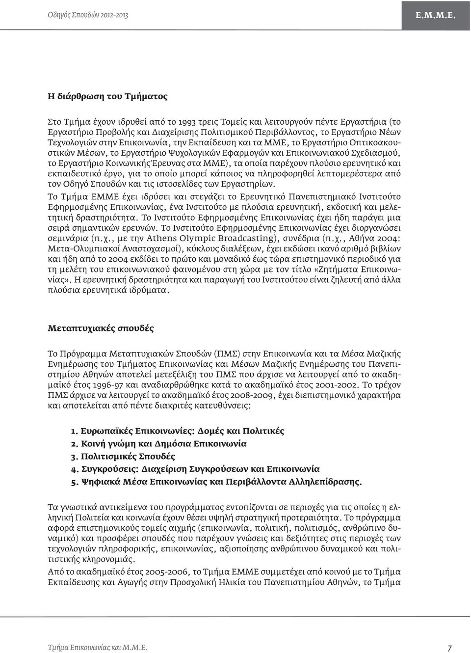 Η διάρθρωση του Τμήματος Στο Τμήμα έχουν ιδρυθεί από το 1993 τρεις Τομείς και λειτουργούν πέντε Εργαστήρια (το Εργαστήριο Προβολής και Διαχείρισης Πολιτισμικού Περιβάλλοντος, το Εργαστήριο Νέων