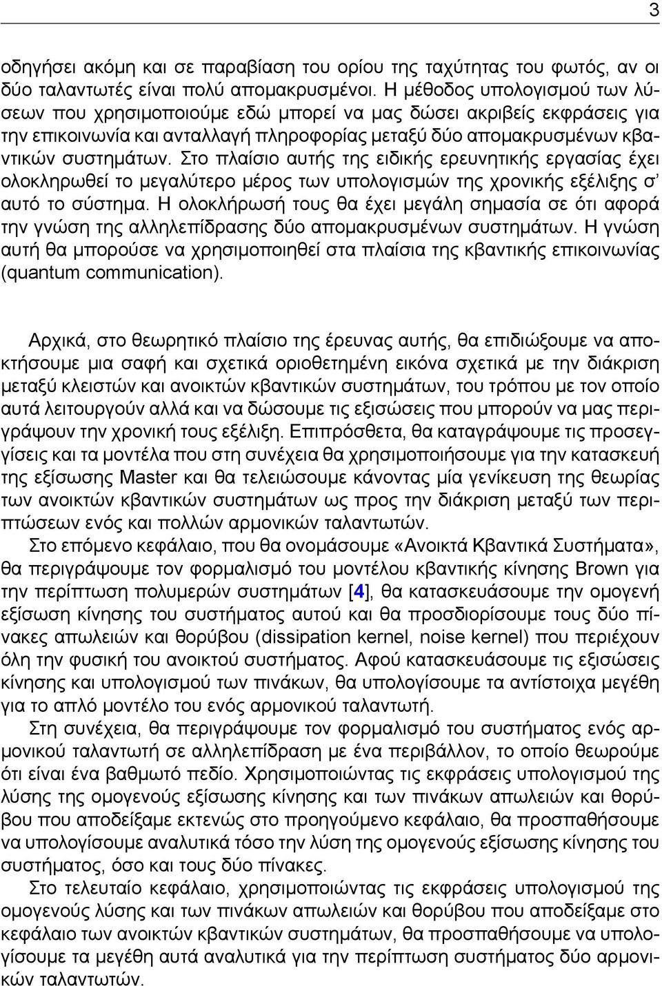 Στο πλαίσιο αυτής της ειδικής ερευνητικής εργασίας έχει ολοκληρωθεί το μεγαλύτερο μέρος των υπολογισμών της χρονικής εξέλιξης σ αυτό το σύστημα.