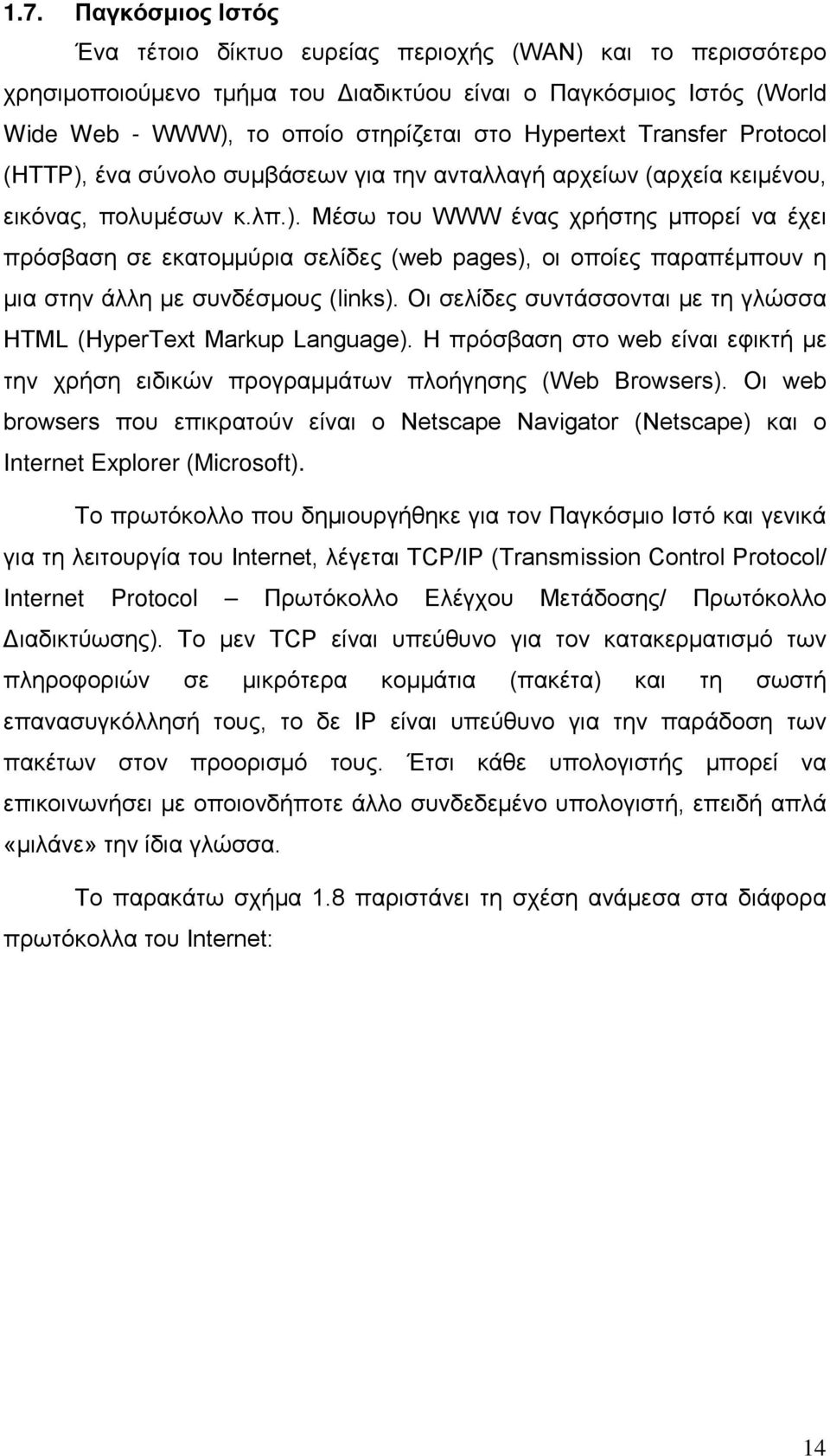 Οι σελίδες συντάσσονται με τη γλώσσα HTML (HyperText Markup Language). Η πρόσβαση στο web είναι εφικτή με την χρήση ειδικών προγραμμάτων πλοήγησης (Web Browsers).