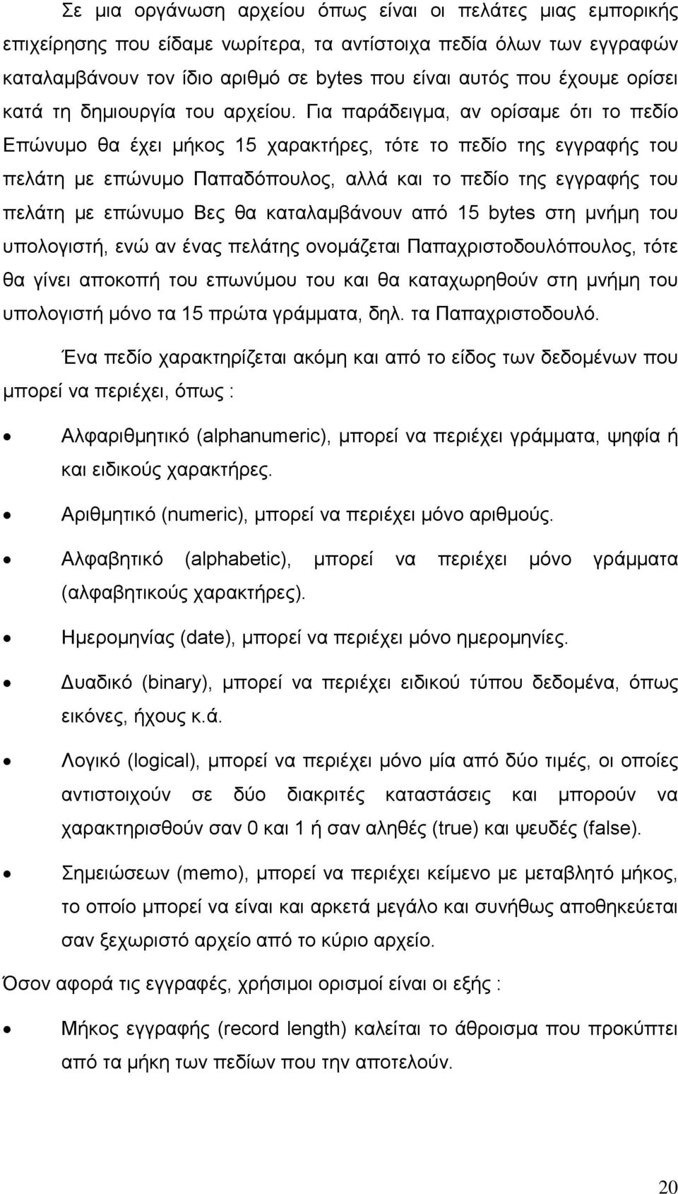 Για παράδειγμα, αν ορίσαμε ότι το πεδίο Επώνυμο θα έχει μήκος 15 χαρακτήρες, τότε το πεδίο της εγγραφής του πελάτη με επώνυμο Παπαδόπουλος, αλλά και το πεδίο της εγγραφής του πελάτη με επώνυμο Βες θα