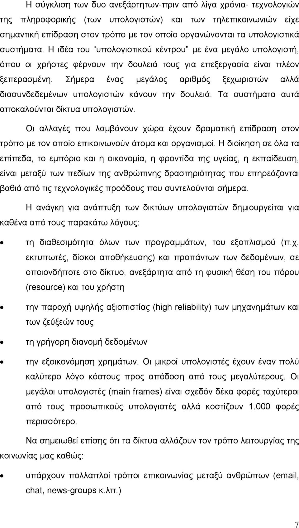 Σήμερα ένας μεγάλος αριθμός ξεχωριστών αλλά διασυνδεδεμένων υπολογιστών κάνουν την δουλειά. Τα συστήματα αυτά αποκαλούνται δίκτυα υπολογιστών.