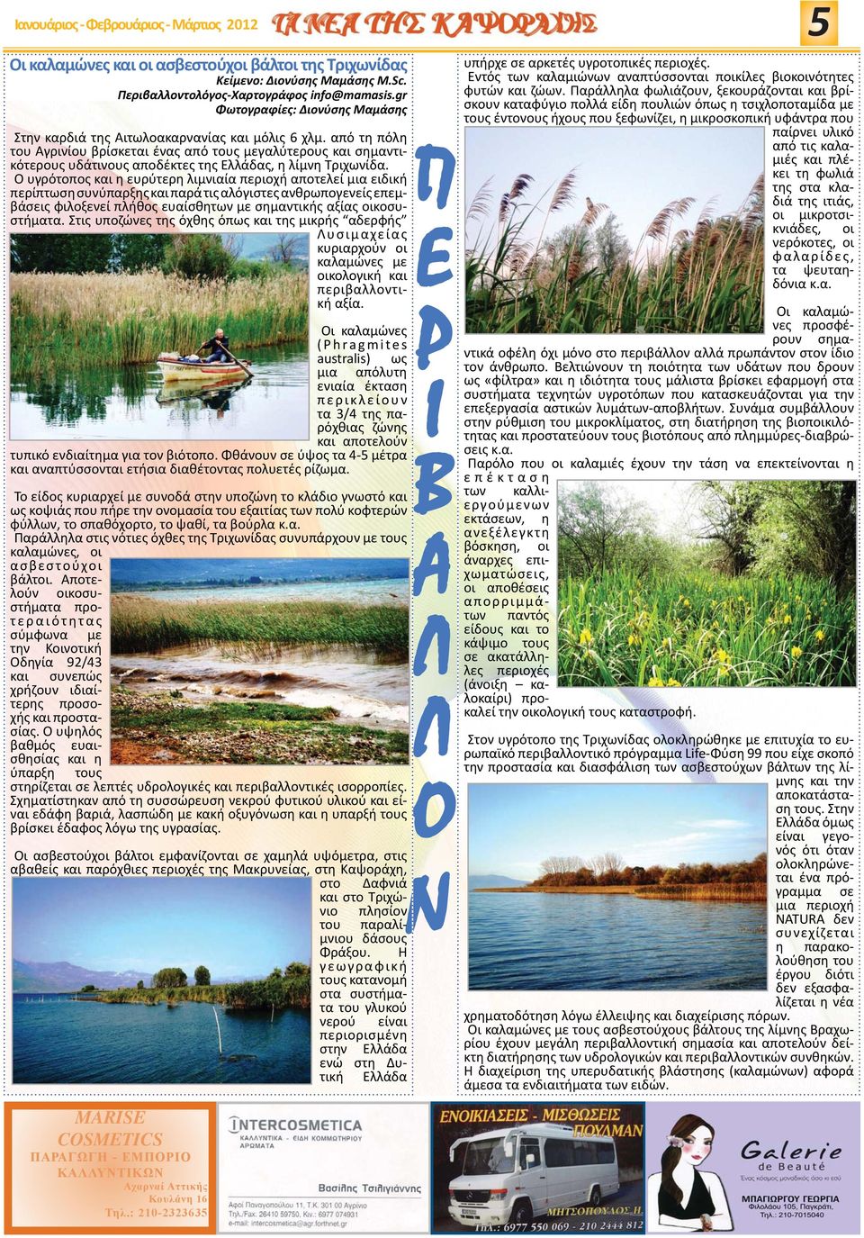 από τη πόλη του Αγρινίου βρίσκεται ένας από τους μεγαλύτερους και σημαντικότερους υδάτινους αποδέκτες της Ελλάδας, η λίμνη Τριχωνίδα.