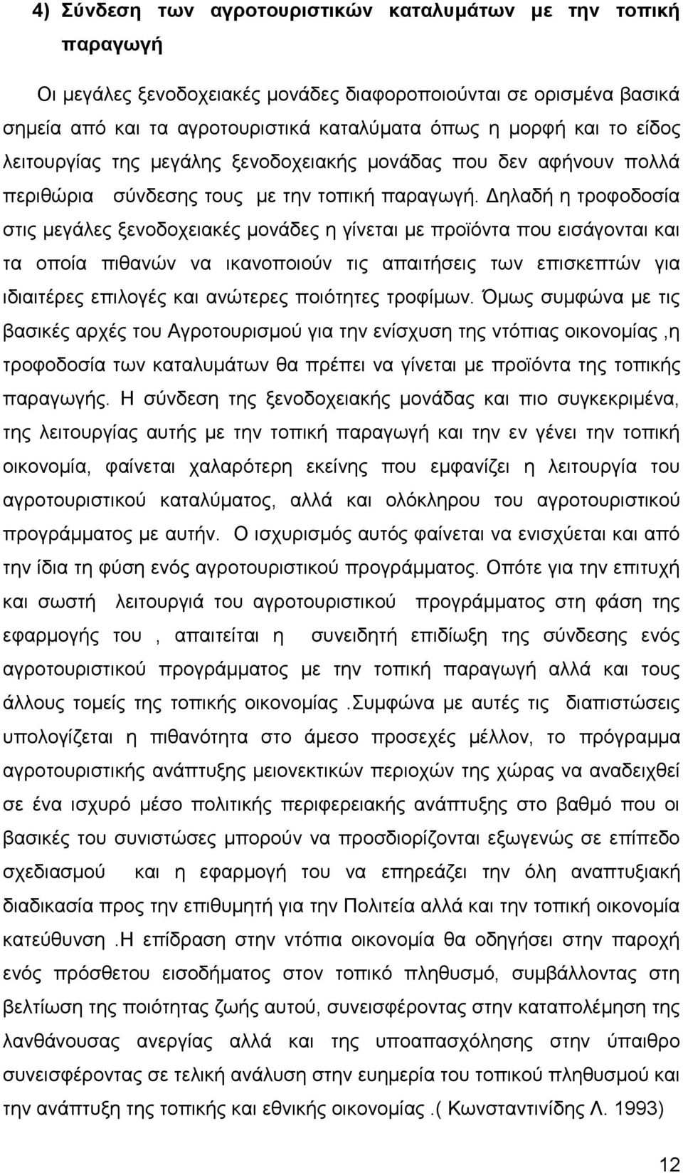 Δηλαδή η τροφοδοσία στις μεγάλες ξενοδοχειακές μονάδες η γίνεται με προϊόντα που εισάγονται και τα οποία πιθανών να ικανοποιούν τις απαιτήσεις των επισκεπτών για ιδιαιτέρες επιλογές και ανώτερες