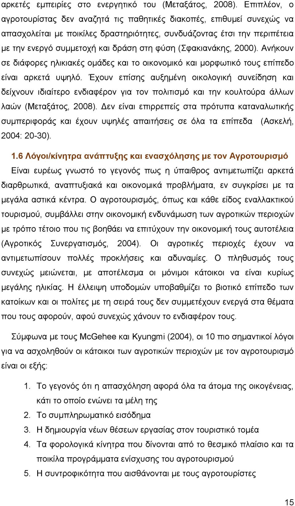 (Σφακιανάκης, 2000). Ανήκουν σε διάφορες ηλικιακές ομάδες και το οικονομικό και μορφωτικό τους επίπεδο είναι αρκετά υψηλό.