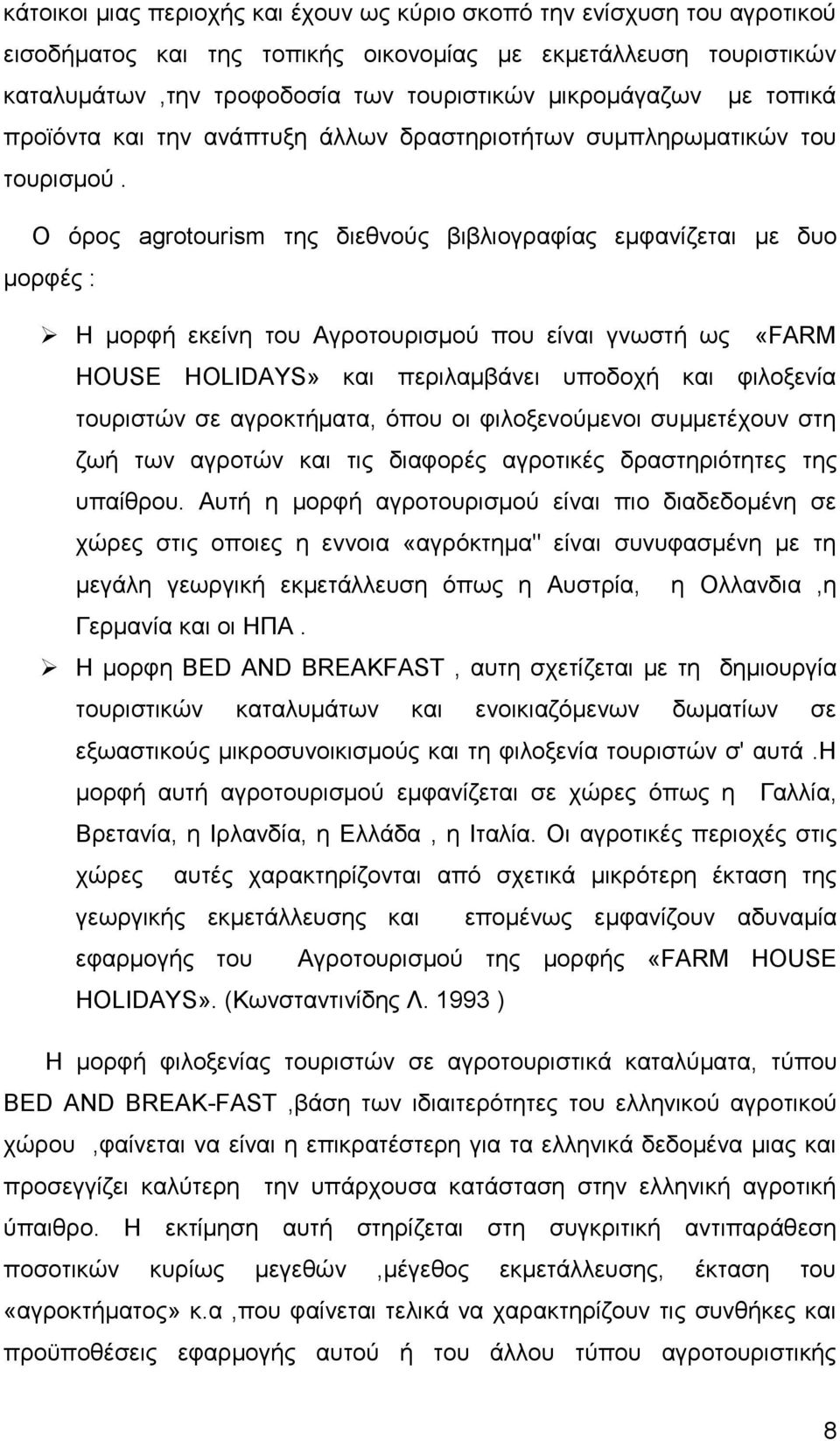 Ο όρος agrotourism της διεθνούς βιβλιογραφίας εμφανίζεται με δυο μορφές : Η μορφή εκείνη του Αγροτουρισμού που είναι γνωστή ως «FARM HOUSE HOLIDAYS» και περιλαμβάνει υποδοχή και φιλοξενία τουριστών