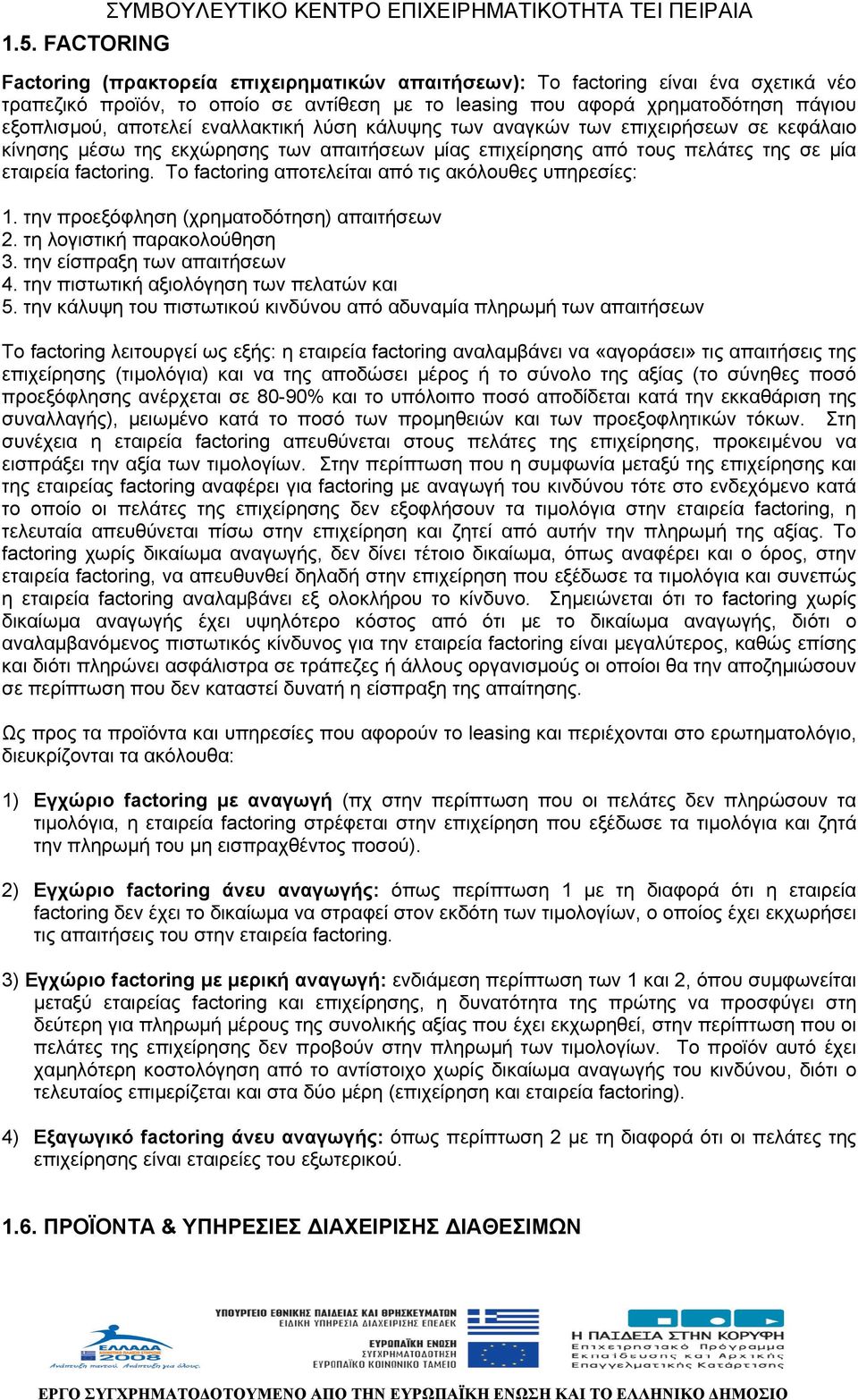 To factoring αποτελείται από τις ακόλουθες υπηρεσίες: 1. την προεξόφληση (χρηµατοδότηση) απαιτήσεων 2. τη λογιστική παρακολούθηση 3. την είσπραξη των απαιτήσεων 4.