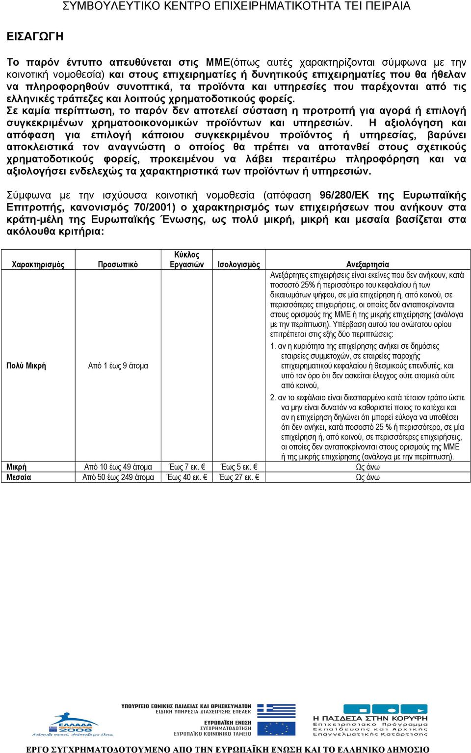 Σε καµία περίπτωση, το παρόν δεν αποτελεί σύσταση η προτροπή για αγορά ή επιλογή συγκεκριµένων χρηµατοοικονοµικών προϊόντων και υπηρεσιών.