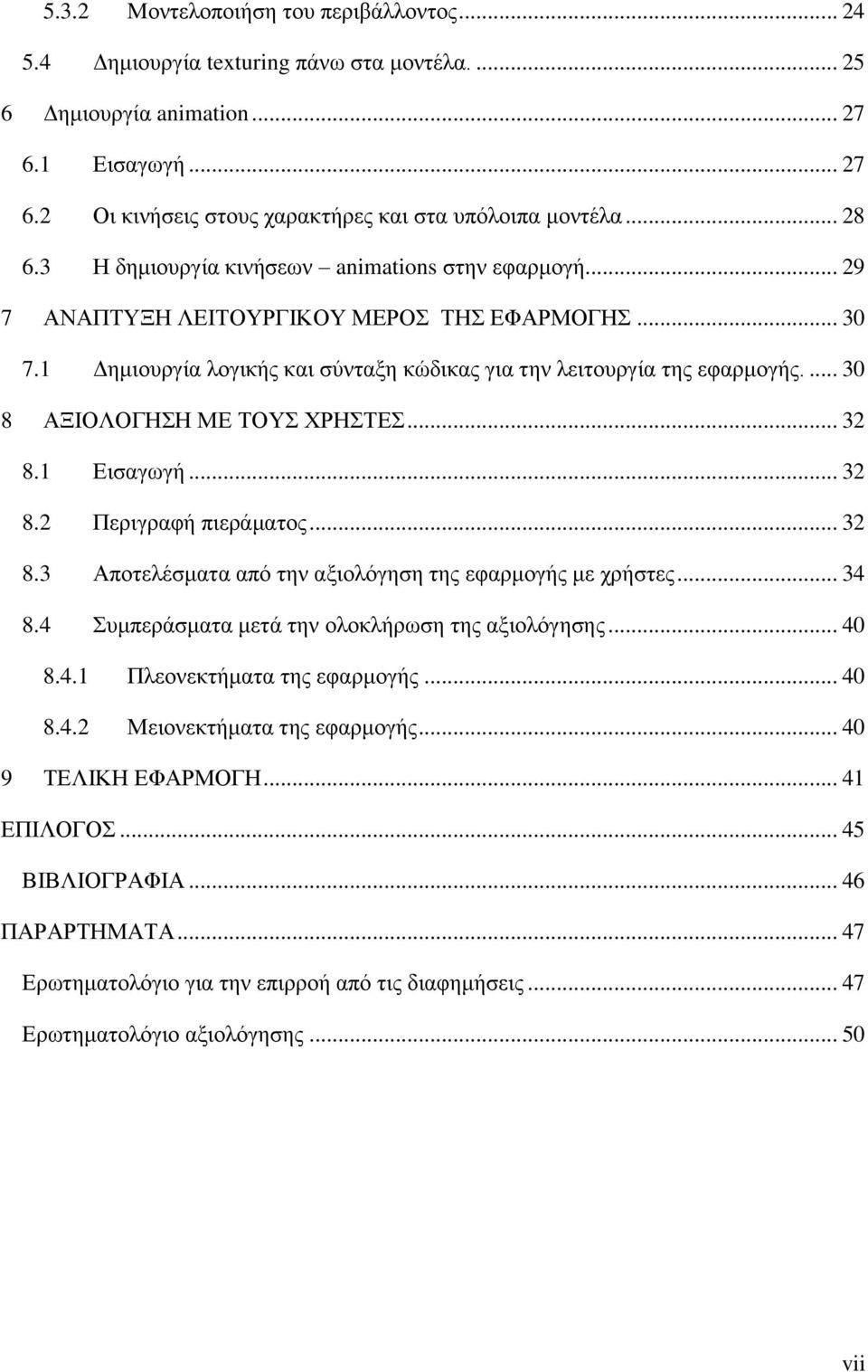 ... 30 8 ΑΞΙΟΛΟΓΗΣΗ ΜΕ ΤΟΥΣ ΧΡΗΣΤΕΣ... 32 8.1 Εισαγωγή... 32 8.2 Περιγραφή πιεράματος... 32 8.3 Αποτελέσματα από την αξιολόγηση της εφαρμογής με χρήστες... 34 8.