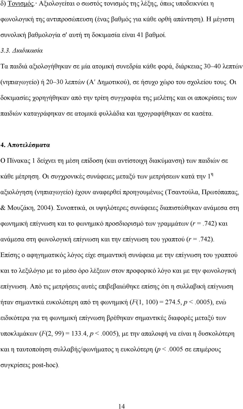 3. Διαδικασία Τα παιδιά αξιολογήθηκαν σε μία ατομική συνεδρία κάθε φορά, διάρκειας 30 40 λεπτών (νηπιαγωγείο) ή 20 30 λεπτών (Α Δημοτικού), σε ήσυχο χώρο του σχολείου τους.