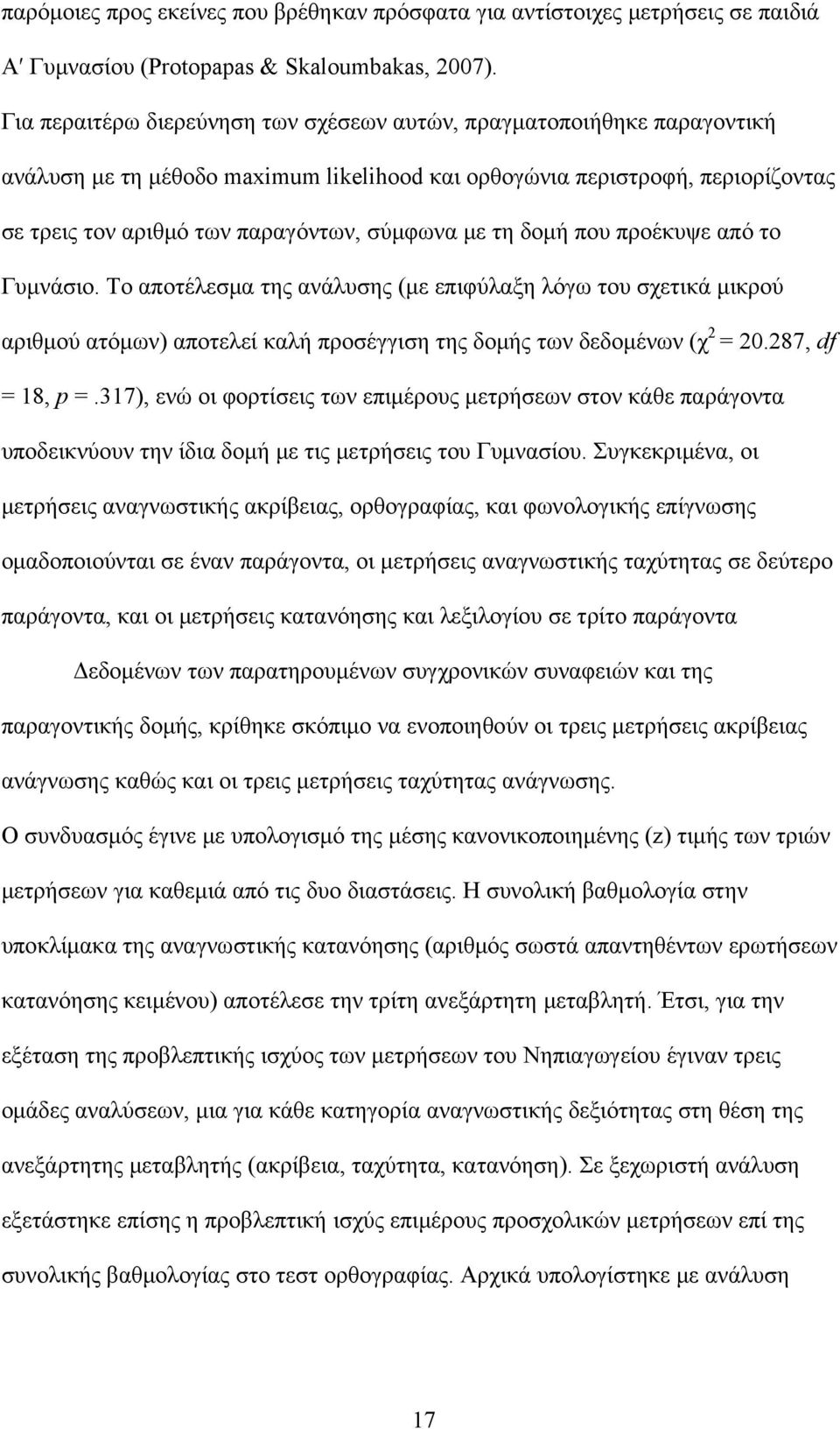 τη δομή που προέκυψε από το Γυμνάσιο. Το αποτέλεσμα της ανάλυσης (με επιφύλαξη λόγω του σχετικά μικρού αριθμού ατόμων) αποτελεί καλή προσέγγιση της δομής των δεδομένων (χ 2 = 20.287, df = 18, p =.