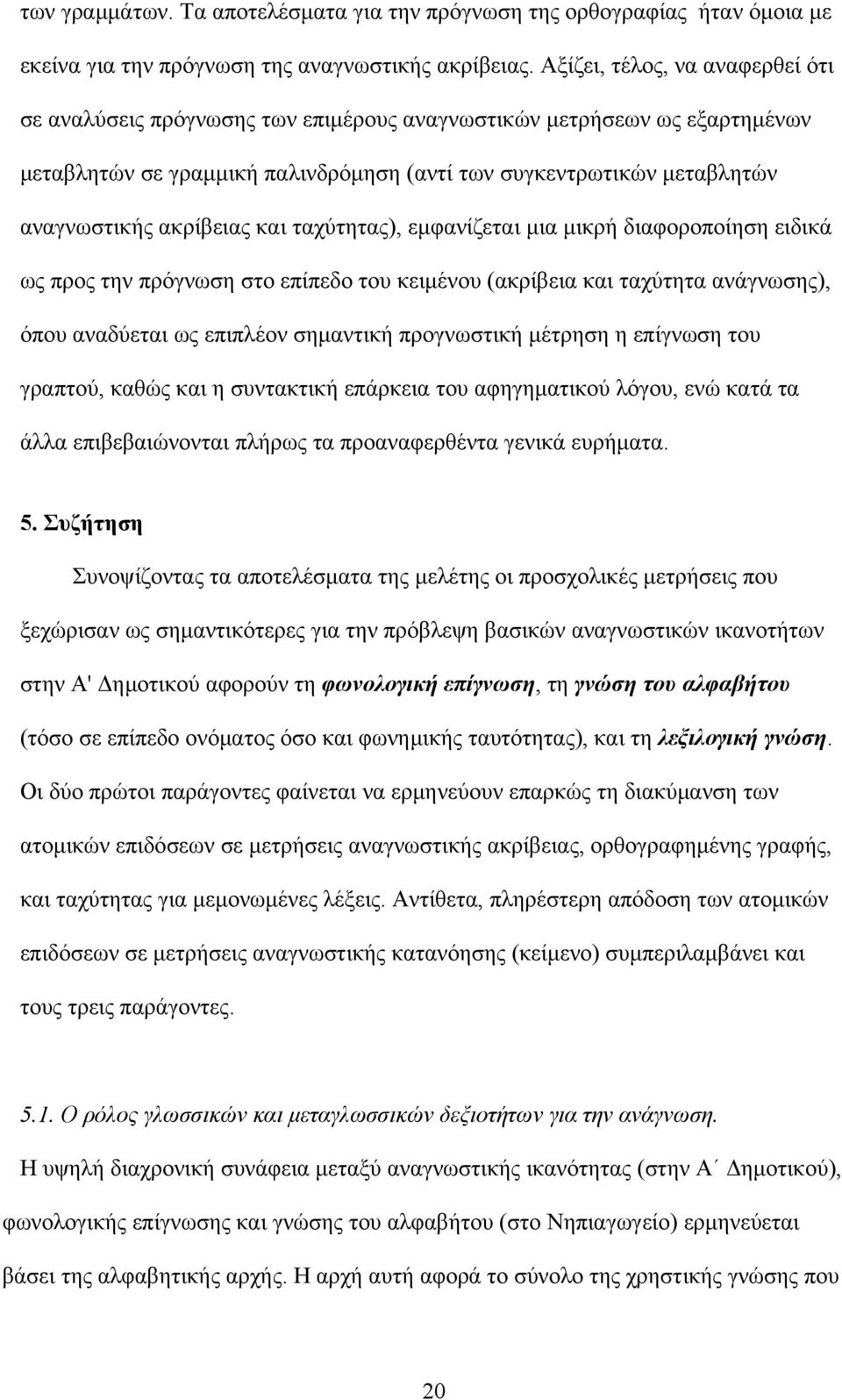 ακρίβειας και ταχύτητας), εμφανίζεται μια μικρή διαφοροποίηση ειδικά ως προς την πρόγνωση στο επίπεδο του κειμένου (ακρίβεια και ταχύτητα ανάγνωσης), όπου αναδύεται ως επιπλέον σημαντική προγνωστική