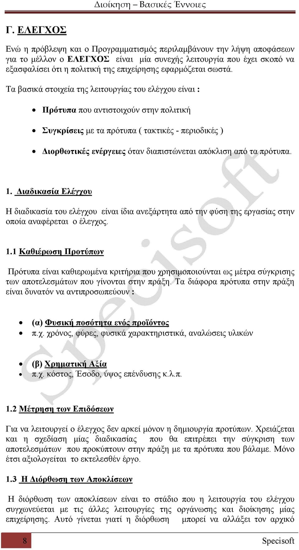 Τα βασικά στοιχεία της λειτουργίας του ελέγχου είναι : Πρότυπα που αντιστοιχούν στην πολιτική Συγκρίσεις με τα πρότυπα ( τακτικές - περιοδικές ) Διορθωτικές ενέργειες όταν διαπιστώνεται απόκλιση από