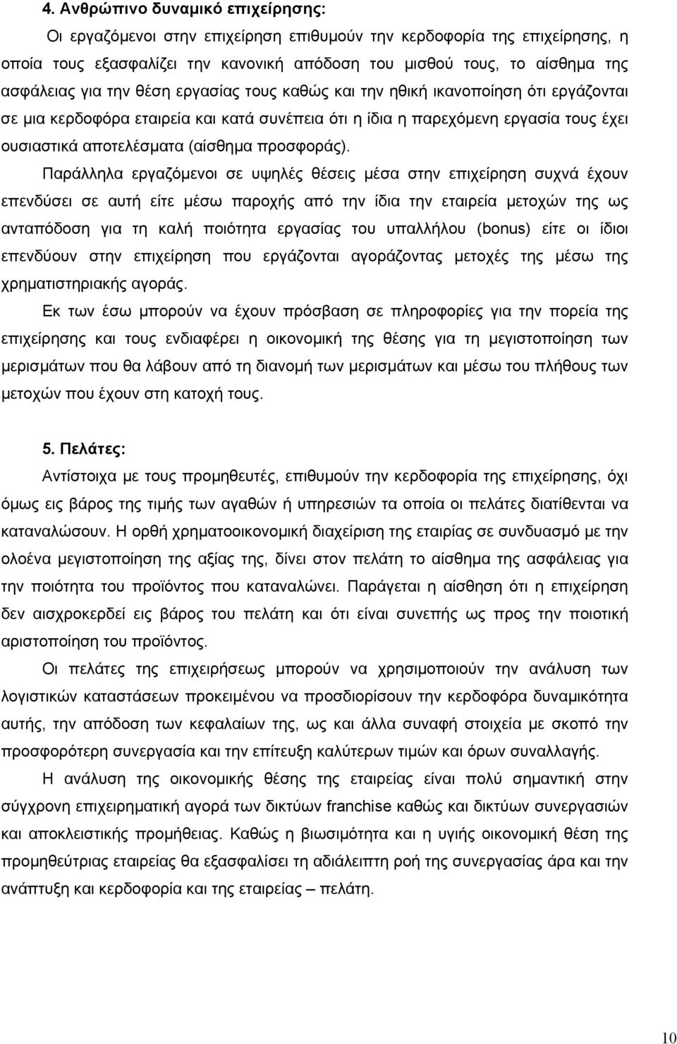 Παράλληλα εργαζόμενοι σε υψηλές θέσεις μέσα στην επιχείρηση συχνά έχουν επενδύσει σε αυτή είτε μέσω παροχής από την ίδια την εταιρεία μετοχών της ως ανταπόδοση για τη καλή ποιότητα εργασίας του