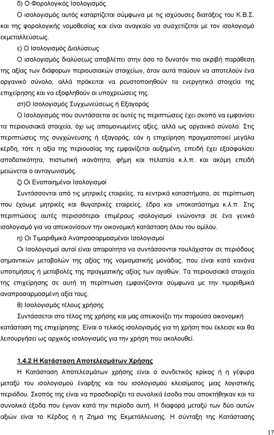 ε) Ο Ισολογισμός ιαλύσεως Ο ισολογισμός διαλύσεως αποβλέπει στην όσο το δυνατόν πιο ακριβή παράθεση της αξίας των διάφορων περιουσιακών στοιχείων, όταν αυτά παύουν να αποτελούν ένα οργανικό σύνολο,