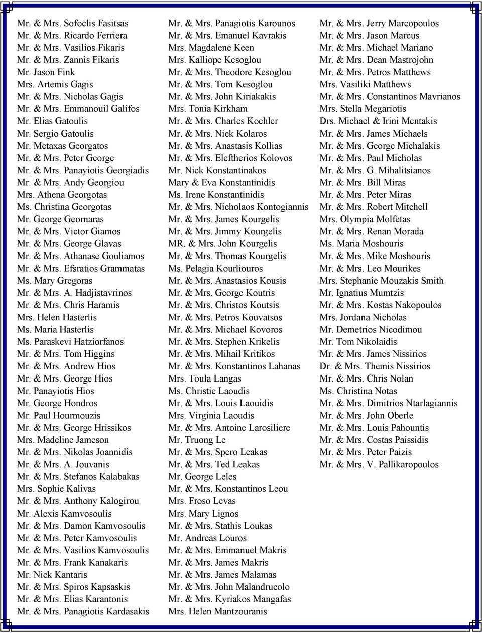 George Geornaras Mr. & Mrs. Victor Giamos Mr. & Mrs. George Glavas Mr. & Mrs. Athanase Gouliamos Mr. & Mrs. Efsratios Grammatas Ms. Mary Gregoras Mr. & Mrs. A. Hadjistavrinos Mr. & Mrs. Chris Haramis Mrs.