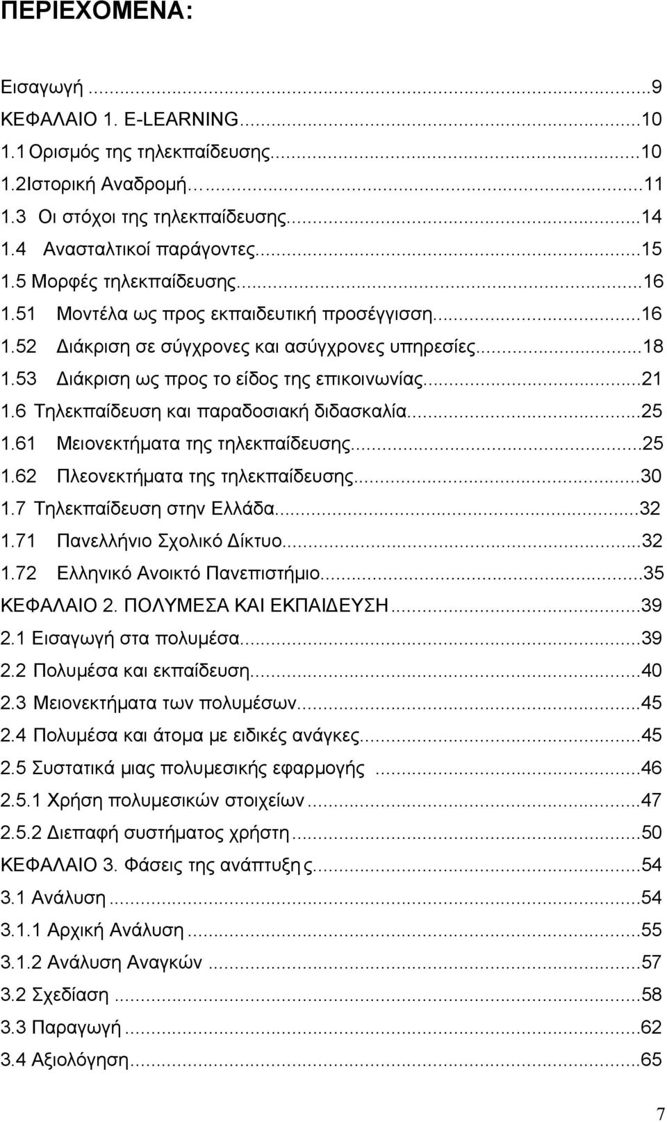 6 Τηλεκπαίδευση και παραδοσιακή διδασκαλία...25 1.61 Μειονεκτήματα της τηλεκπαίδευσης...25 1.62 Πλεονεκτήματα της τηλεκπαίδευσης...30 1.7 Τηλεκπαίδευση στην Ελλάδα...32 1.71 Πανελλήνιο Σχολικό ίκτυο.