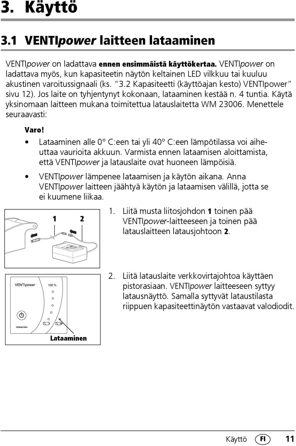 Jos laite on tyhjentynyt kokonaan, lataaminen kestää n. 4 tuntia. Käytä yksinomaan laitteen mukana toimitettua latauslaitetta WM 23006. Menettele seuraavasti: Varo!