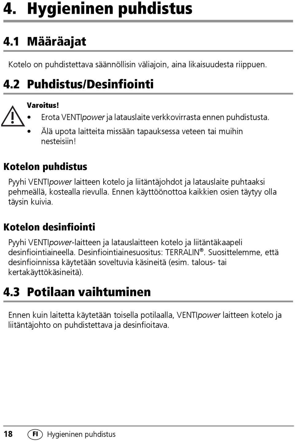 Kotelon puhdistus Pyyhi VENTIpower laitteen kotelo ja liitäntäjohdot ja latauslaite puhtaaksi pehmeällä, kostealla rievulla. Ennen käyttöönottoa kaikkien osien täytyy olla täysin kuivia.