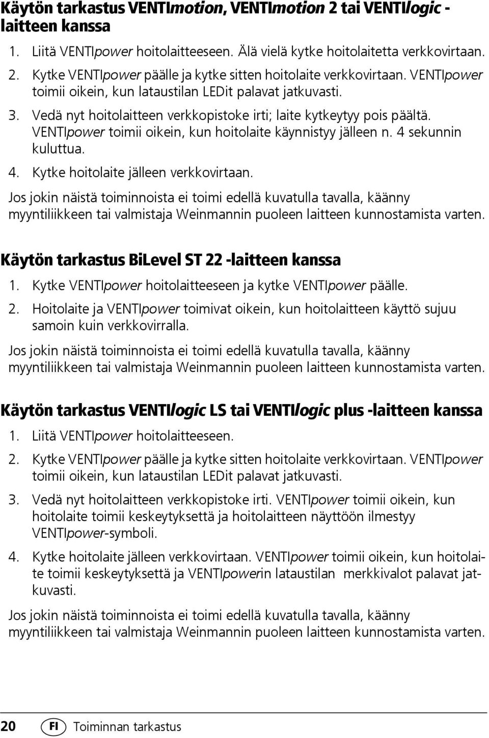 VENTIpower toimii oikein, kun hoitolaite käynnistyy jälleen n. 4 sekunnin kuluttua. 4. Kytke hoitolaite jälleen verkkovirtaan.