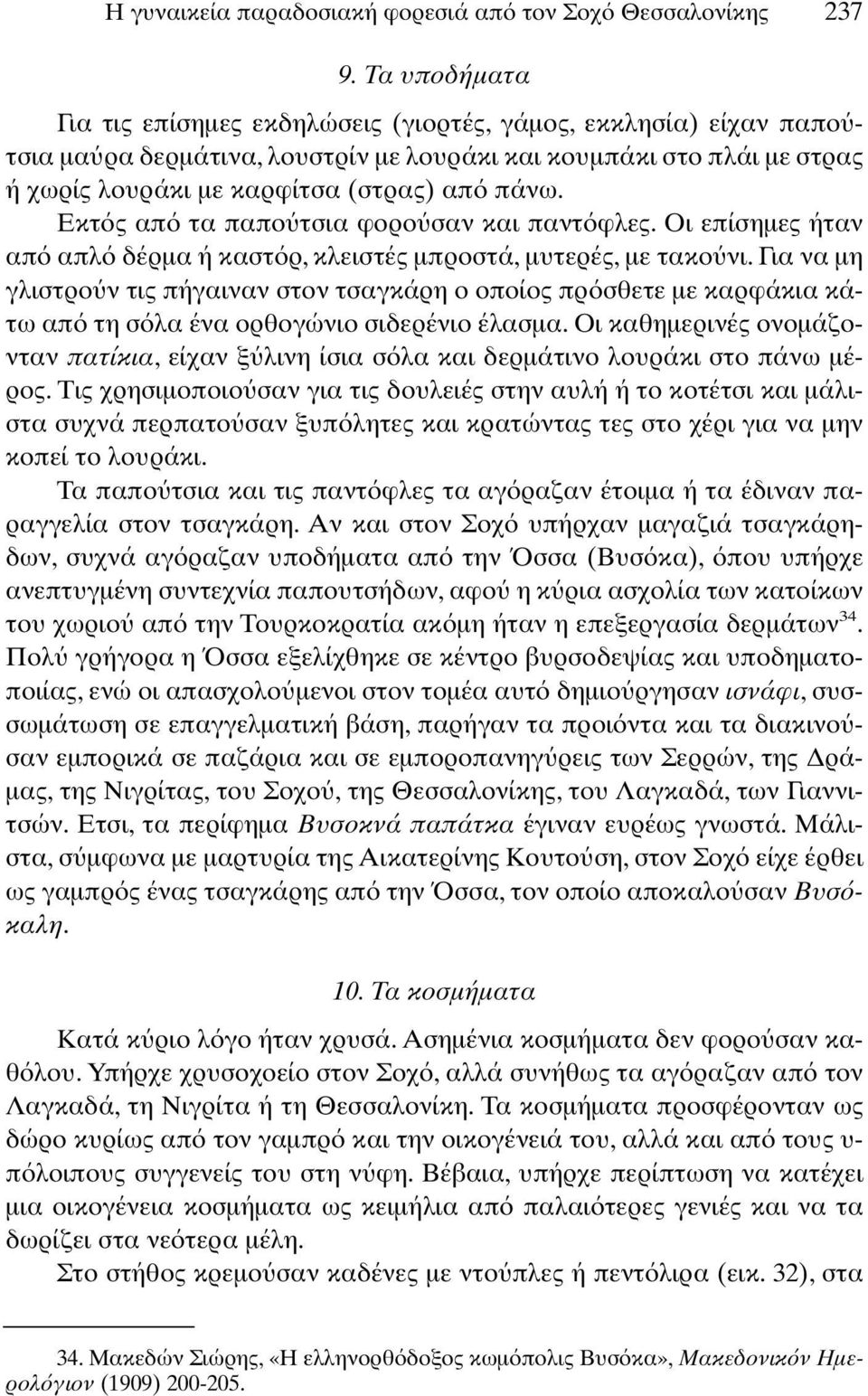 Εκτ ς απ τα παπο τσια φορο σαν και παντ φλες. Οι επίσηµες ήταν απ απλ δέρµα ή καστ ρ, κλειστές µπροστά, µυτερές, µε τακο νι.