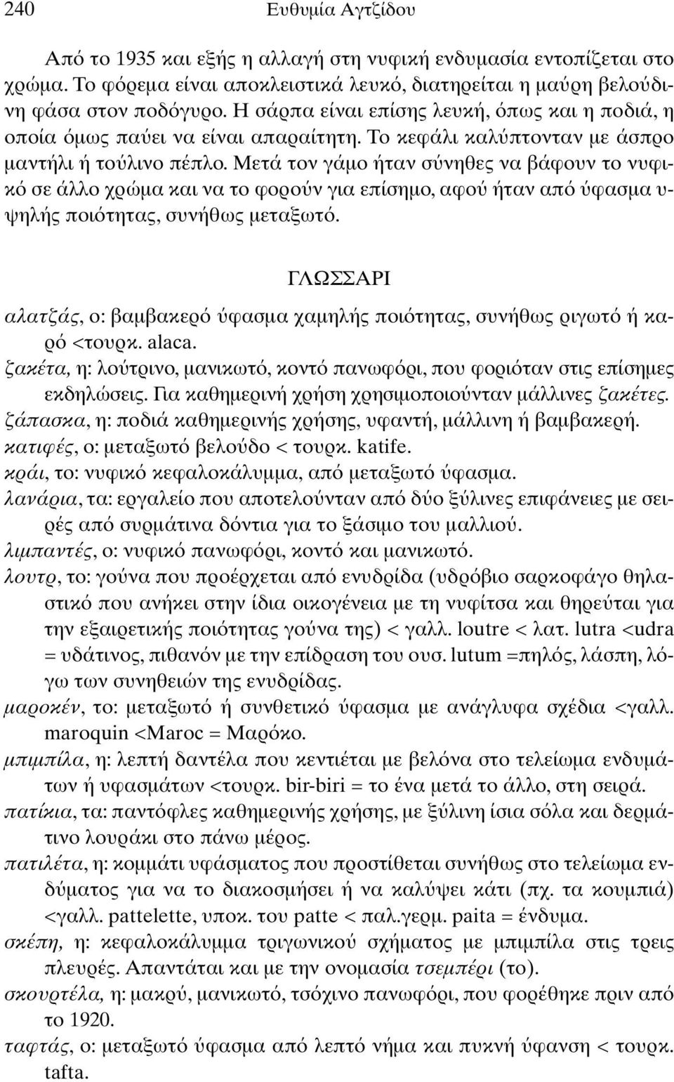 Μετά τον γάµο ήταν σ νηθες να βάφουν το νυφικ σε άλλο χρώµα και να το φορο ν για επίσηµο, αφο ήταν απ φασµα υ- ψηλής ποι τητας, συνήθως µεταξωτ.