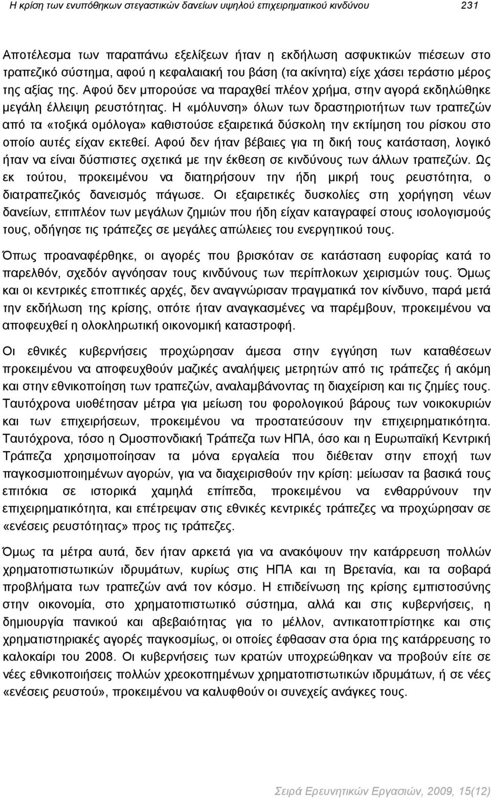 Η «μόλυνση» όλων των δραστηριοτήτων των τραπεζών από τα «τοξικά ομόλογα» καθιστούσε εξαιρετικά δύσκολη την εκτίμηση του ρίσκου στο οποίο αυτές είχαν εκτεθεί.