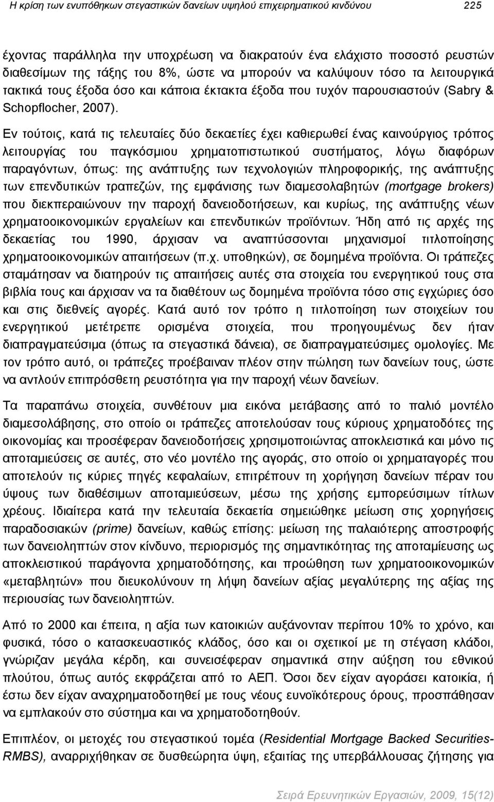 Εν τούτοις, κατά τις τελευταίες δύο δεκαετίες έχει καθιερωθεί ένας καινούργιος τρόπος λειτουργίας του παγκόσμιου χρηματοπιστωτικού συστήματος, λόγω διαφόρων παραγόντων, όπως: της ανάπτυξης των