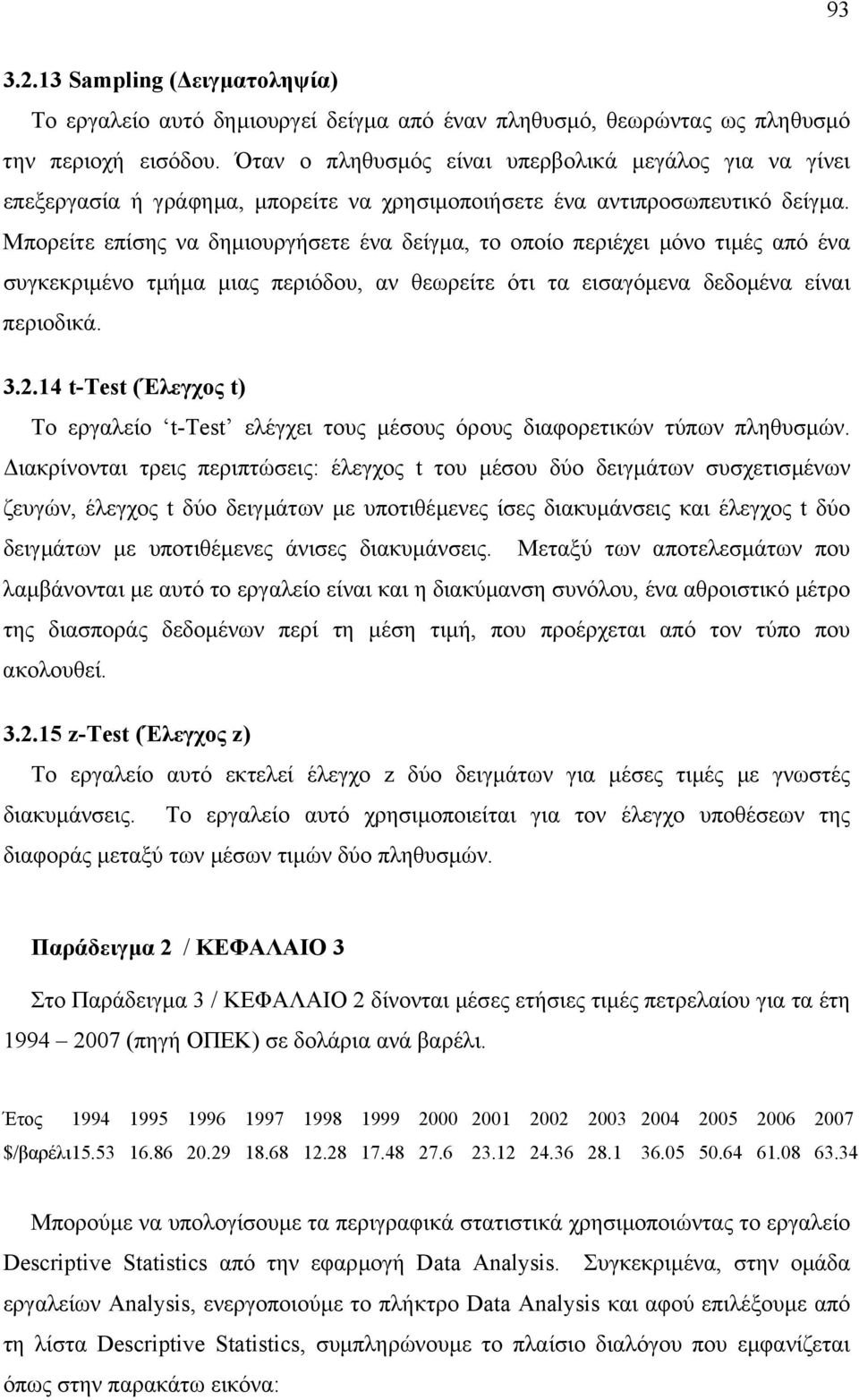 Μπορείτε επίσης να δηµιουργήσετε ένα δείγµα, το οποίο περιέχει µόνο τιµές από ένα συγκεκριµένο τµήµα µιας περιόδου, αν θεωρείτε ότι τα εισαγόµενα δεδοµένα είναι περιοδικά. 3.2.